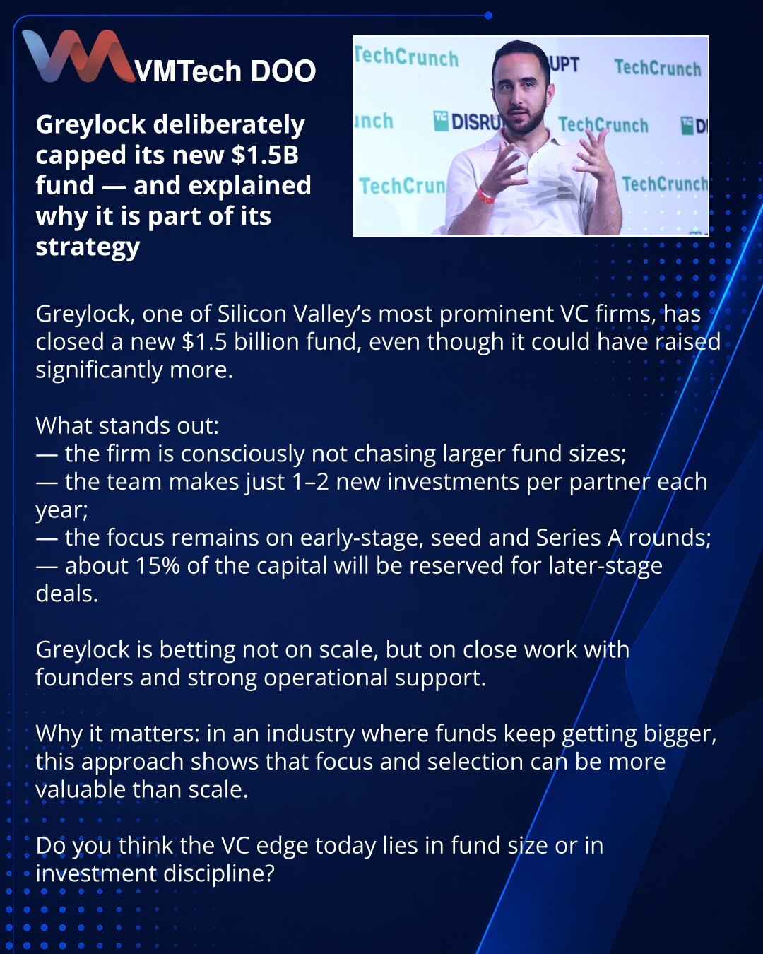 Greylock namerno ograničila novi fond na $1,5 mlrd — i objasnila zašto je to njena strategija

Prijatelji, želim da podelim vest iz sveta venture investicija.

Greylock, jedna od najpoznatijih VC firmi Silicijumske doline, zatvorila je novi fond od $1,5 mlrd, iako je mogla da prikupi znatno više.

Važno je:
— firma svesno ne juri rast veličine fonda;
— tim realizuje samo 1–2 nove investicije godišnje po partneru;
— prioritet su rane faze, seed i Series A;
— oko 15% kapitala planiraju da ostave z