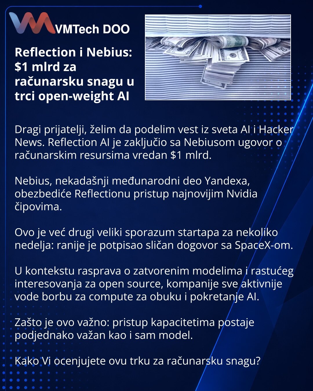 Reflection i Nebius: $1 mlrd za računarsku snagu u trci open-weight AI

Dragi prijatelji, želim da podelim vest iz sveta AI i Hacker News. Reflection AI je zaključio sa Nebiusom ugovor o računarskim resursima vredan $1 mlrd.

Nebius, nekadašnji međunarodni deo Yandexa, obezbediće Reflectionu pristup najnovijim Nvidia čipovima.

Ovo je već drugi veliki sporazum startapa za nekoliko nedelja: ranije je potpisao sličan dogovor sa SpaceX-om.

U kontekstu rasprava o zatvorenim modelima i rastućeg inte