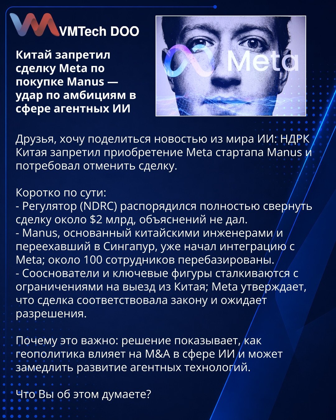 Kina zabranila Meta akviziciju Manus — udarac ambicijama u oblasti agenata AI

Prijatelji, želim podeliti vest iz sveta AI: Kineska NDRC zabranila je preuzimanje startapa Manus od strane Mete i zahtevala obustavljanje dogovora.

Kratko o suštini:
- Regulator (NDRC) naložio je potpuno obustavljanje posla vrednog oko 2 mlrd USD, bez objašnjenja.
- Manus, osnovan od strane kineskih inženjera i preseljen u Singapur, već je započeo integraciju sa Metom; oko 100 zaposlenih je preseljeno.
- Suosnivači