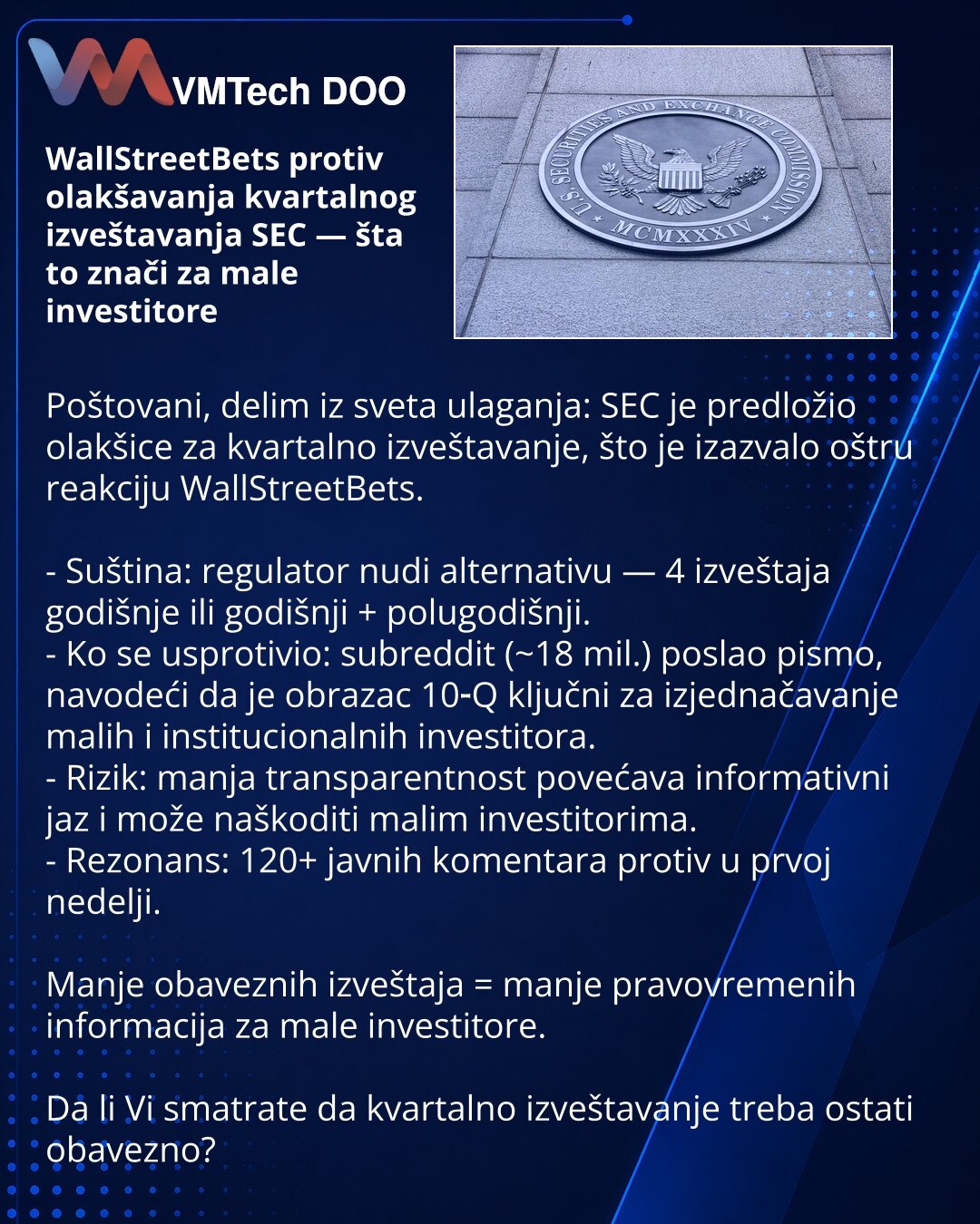 WallStreetBets protiv olakšavanja kvartalnog izveštavanja SEC — šta to znači za male investitore

Poštovani, delim iz sveta ulaganja: SEC je predložio olakšice za kvartalno izveštavanje, što je izazvalo oštru reakciju WallStreetBets.

- Suština: regulator nudi alternativu — 4 izveštaja godišnje ili godišnji + polugodišnji.
- Ko se usprotivio: subreddit (~18 mil.) poslao pismo, navodeći da je obrazac 10‑Q ključni za izjednačavanje malih i institucionalnih investitora.
- Rizik: manja transparentno