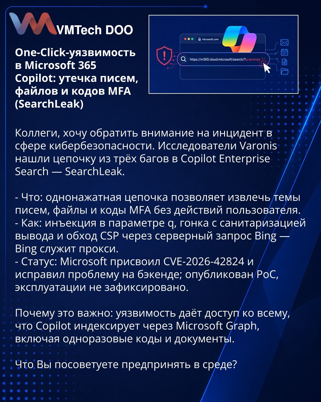 One-Click-ranjivost u Microsoft 365 Copilot: curenje mejlova, fajlova i MFA kodova (SearchLeak)

Kolege, želim da skrenem pažnju na incident u oblasti sajber bezbednosti. Istraživači Varonis otkrili su trostruki lanac grešaka u Copilot Enterprise Search — SearchLeak.

- Šta: lanac od jednog klika omogućava izvlačenje naslova mejlova, fajlova i MFA kodova bez akcije korisnika.
- Kako: injekcija u parametru q, trka sa sanitizacijom izlaza i zaobilaženje CSP putem server zahteva Bing — Bing služi k