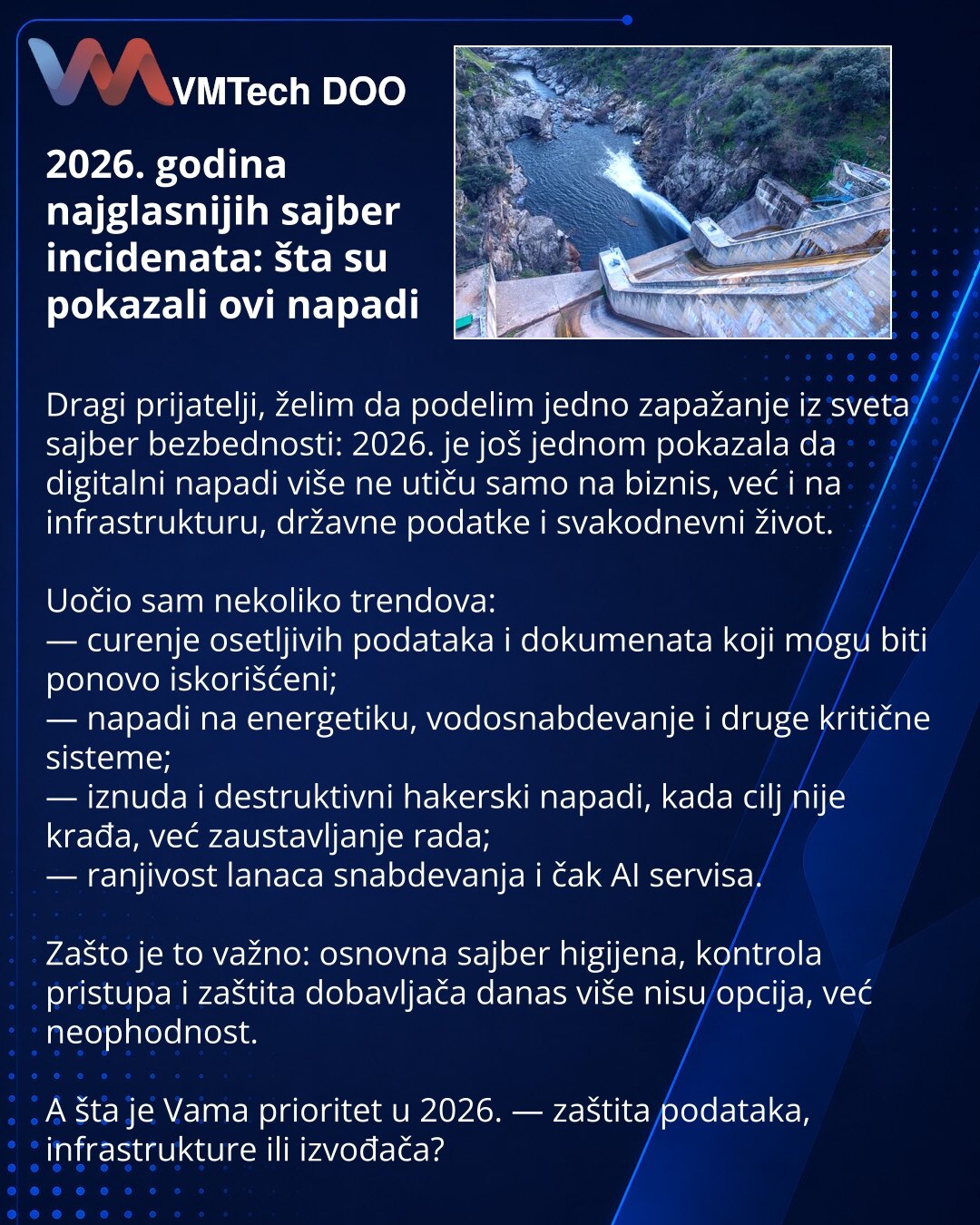 2026. godina najglasnijih sajber incidenata: šta su pokazali ovi napadi

Dragi prijatelji, želim da podelim jedno zapažanje iz sveta sajber bezbednosti: 2026. je još jednom pokazala da digitalni napadi više ne utiču samo na biznis, već i na infrastrukturu, državne podatke i svakodnevni život.

Uočio sam nekoliko trendova:
— curenje osetljivih podataka i dokumenata koji mogu biti ponovo iskorišćeni;
— napadi na energetiku, vodosnabdevanje i druge kritične sisteme;
— iznuda i destruktivni hakerski