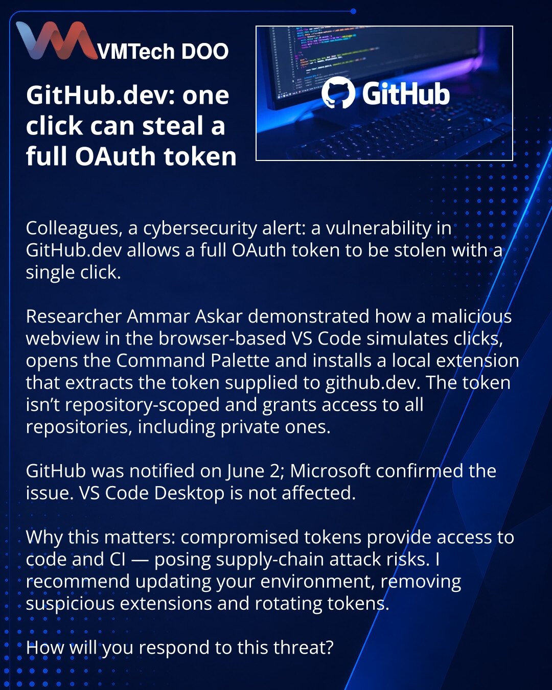 GitHub.dev: jedan klik omogućava krađu potpunog OAuth-tokena

Kolege, želim da skrenem pažnju iz domene kibersigurnosti: u GitHub.dev je otkrivena ranjivost koja omogućava krađu OAuth-tokena jednim klikom.

Istraživač Ammar Askar je pokazao kako zlonamerni webview u veb-verziji VS Code simulira kliktanja, otvara paletu komandi i instalira lokalno proširenje koje izdvaja token prosleđen github.dev. Token nije ograničen na repozitorijum i daje pristup svim repozitorijumima, uključujući privatne.