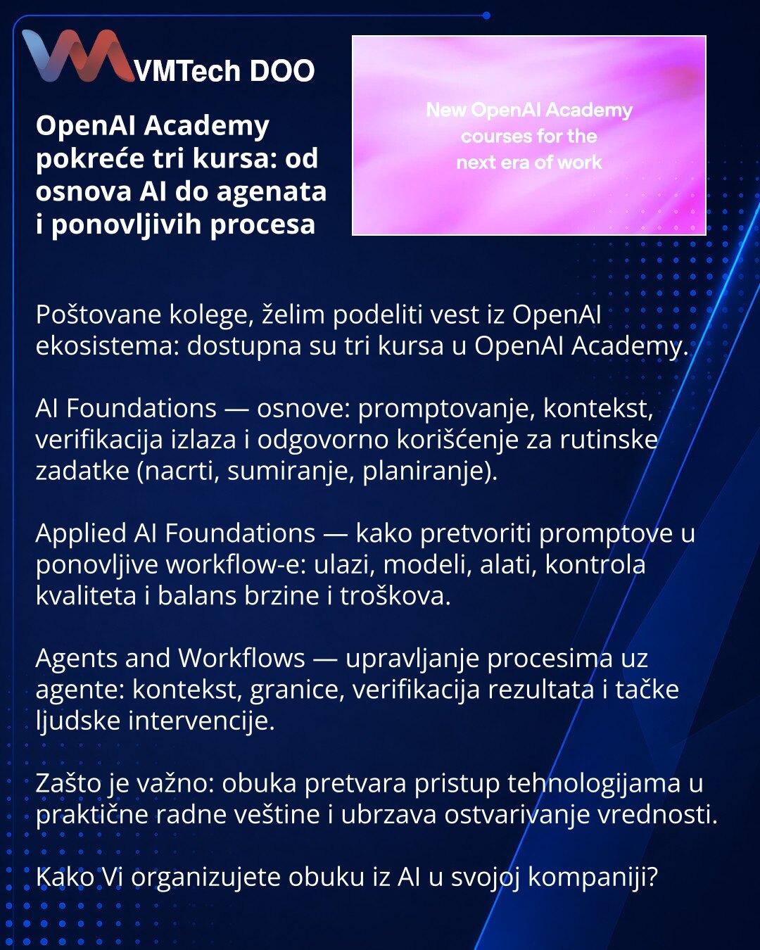 OpenAI Academy pokreće tri kursa: od osnova AI do agenata i ponovljivih procesa

Poštovane kolege, želim podeliti vest iz OpenAI ekosistema: dostupna su tri kursa u OpenAI Academy.

AI Foundations — osnove: promptovanje, kontekst, verifikacija izlaza i odgovorno korišćenje za rutinske zadatke (nacrti, sumiranje, planiranje).

Applied AI Foundations — kako pretvoriti promptove u ponovljive workflow-e: ulazi, modeli, alati, kontrola kvaliteta i balans brzine i troškova.

Agents and Workflows — upr