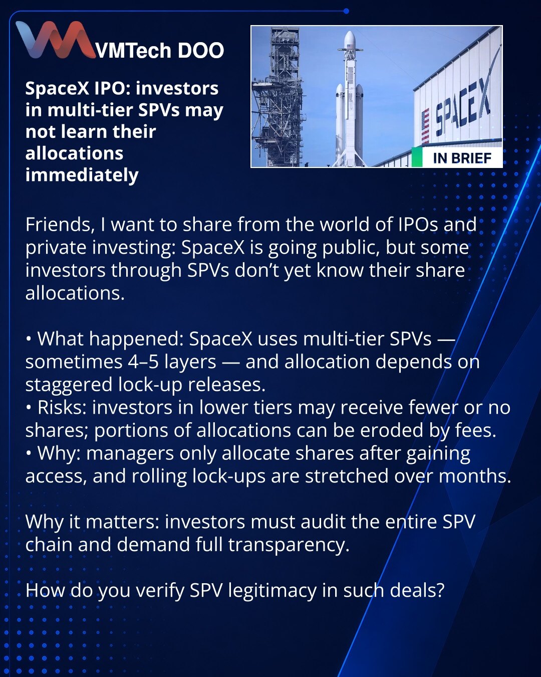 SpaceX IPO: investitori u višeslojnim SPV rizikuju da odmah ne saznaju svoje udele

Prijatelji, delim opažanje iz sveta IPO i privatnih investicija: SpaceX izlazi na berzu, ali deo investitora preko SPV ne zna koliko akcija im pripada.

• Šta se desilo: SpaceX koristi višeslojane SPV — ponekad 4–5 nivoa, a raspodela zavisi od ukidanja lock-up.
• Rizici: investitori u donjim slojevima mogu dobiti manje ili ništa; deo udesa može biti „pojedeno" naknadama.
• Zašto: menadžeri raspodeljuju akcije tek