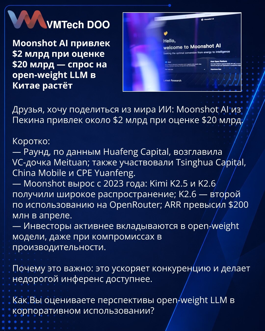Moonshot AI privukao je 2 mlrd USD uz procenu od 20 mlrd USD — potražnja za open-weight LLM u Kini raste

Poštovane kolege, želim podeliti vest iz sveta veštačke inteligencije: Moonshot AI iz Pekinga je privukao oko 2 mlrd USD uz procenu od 20 mlrd USD.

Ukratko:
— Prema podacima Huafeng Capital, rundu je predvodila VC-ćerka Meituan; učestvovali su i Tsinghua Capital, China Mobile i CPE Yuanfeng.
— Moonshot je od 2023. porastao: Kimi K2.5 i K2.6 su široko rasprostranjeni; K2.6 je drugi po korišć