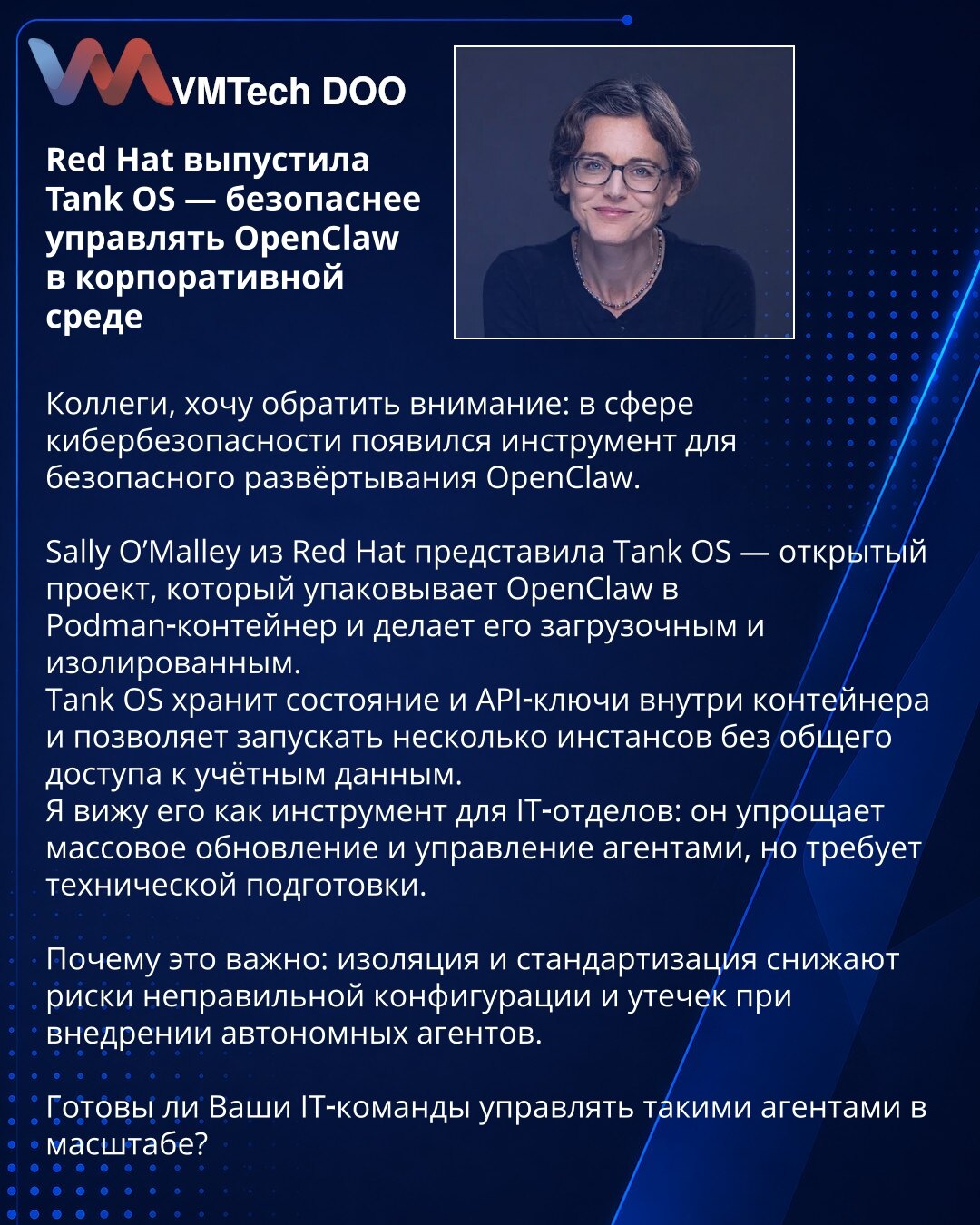 Red Hat objavila Tank OS — sigurnije upravljanje OpenClaw u korporativnom okruženju

Kolege, želim da skrenem pažnju: u oblasti sajberbezbednosti pojavio se alat za bezbedno razmeštanje OpenClaw.

Sally O’Malley iz Red Hat predstavila je Tank OS — otvoreni projekat koji smešta OpenClaw u Podman‑kontejner i čini ga pokretljivim i izolovanim.
Tank OS čuva stanje i API ključeve unutar kontejnera i omogućava pokretanje više instanci bez zajedničkog pristupa akreditivima.
Vidim ga kao alat za IT‑odel