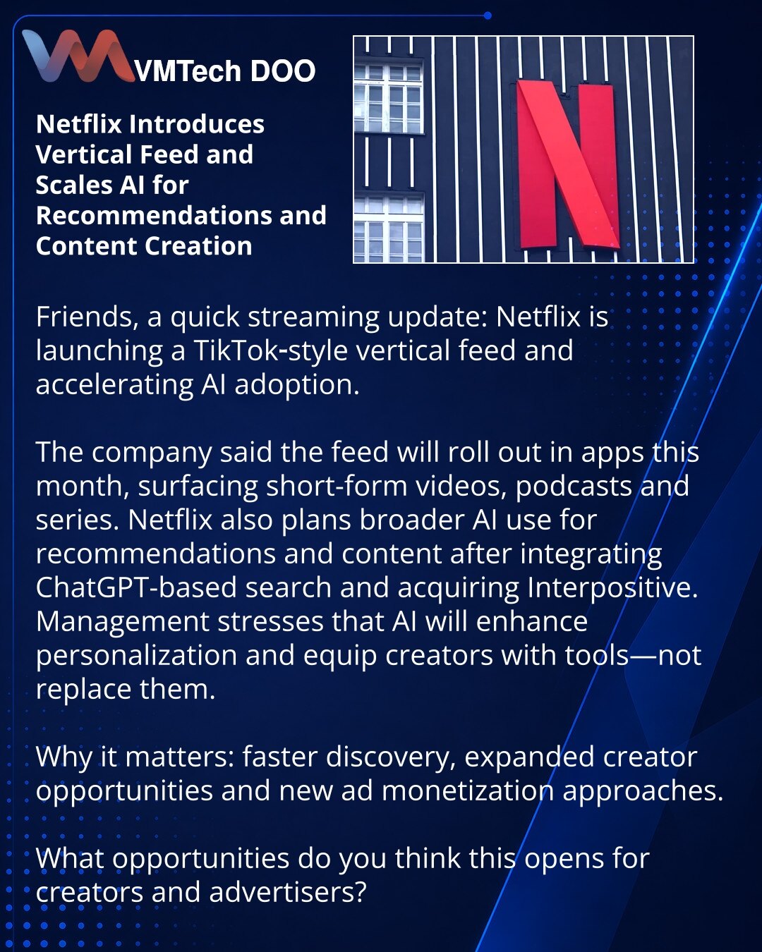 Netflix uvodi vertikalni tok i skalira AI za preporuke i kreiranje sadržaja

Prijatelji, želim podeliti iz sveta striminga: Netflix pokreće vertikalni tok sličan TikToku i intenzivnije uvodi veštačku inteligenciju (AI).

Kompanija je saopštila da će tok biti dostupan u aplikacijama već ovog meseca; pomoći će pri otkrivanju kratkih videa, podkasta i serija.
Netflix planira šire koristiti AI za preporuke i sadržaj — nakon integracije pretrage zasnovane na ChatGPT i akvizicije Interpositive.
Rukovo