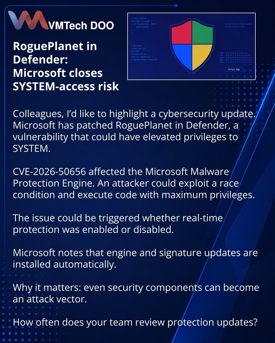 RoguePlanet u Defenderu: Microsoft zatvorila rizik SYSTEM pristupa

Kolege, skrećem Vam pažnju na vest iz sajber bezbednosti. Microsoft je zatvorio RoguePlanet u Defenderu — ranjivost koja je mogla da podigne privilegije do SYSTEM nivoa.

CVE-2026-50656 pogađala je Microsoft Malware Protection Engine. Napadač je mogao da iskoristi race condition i pokrene kod sa maksimalnim pravima.

Problem je radio i uz uključenu i uz isključenu zaštitu u realnom vremenu.

Microsoft navodi da se ažuriranja za