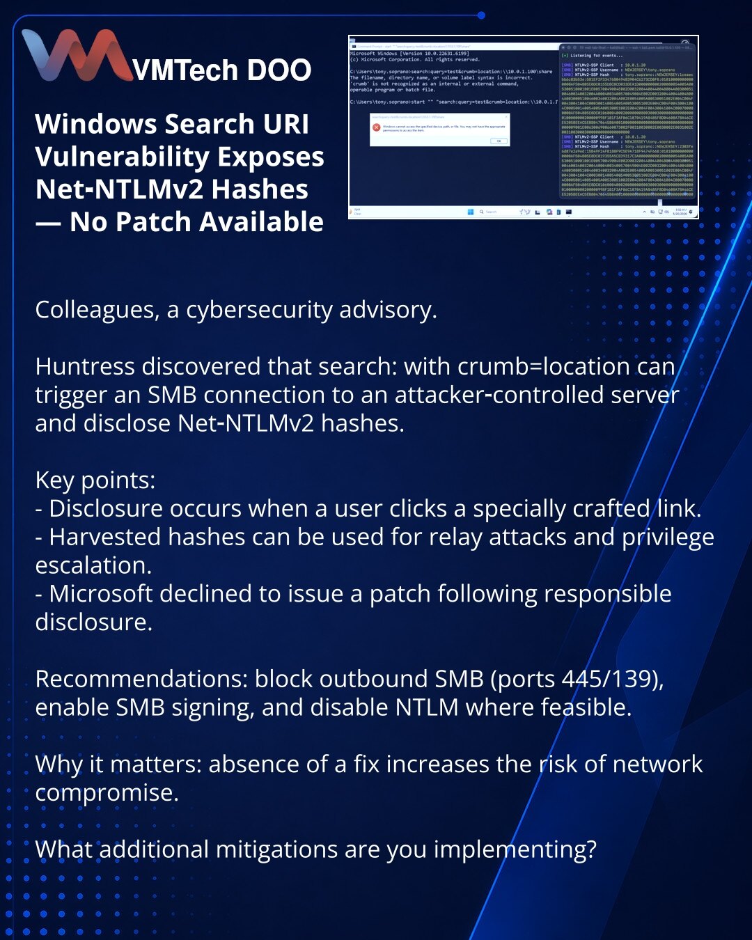 Ranljivost Windows Search URI otkriva NTLMv2 heševe — zakrpa nije objavljena

Kolege, želim da skrenem pažnju u oblasti kibernetičke bezbednosti.

Huntress je otkrio da search: sa crumb=location može da pokrene SMB konekciju ka serveru napadača i otkrije Net‑NTLMv2 heš.

Šta je važno:
- Curanje se dešava nakon klika na namenski formiran link.
- Ukradeni heševi mogu se iskoristiti za relay napade i eskalaciju pristupa.
- Microsoft nije objavio zakrpu nakon odgovornog prijavljivanja.

Preporuke: b
