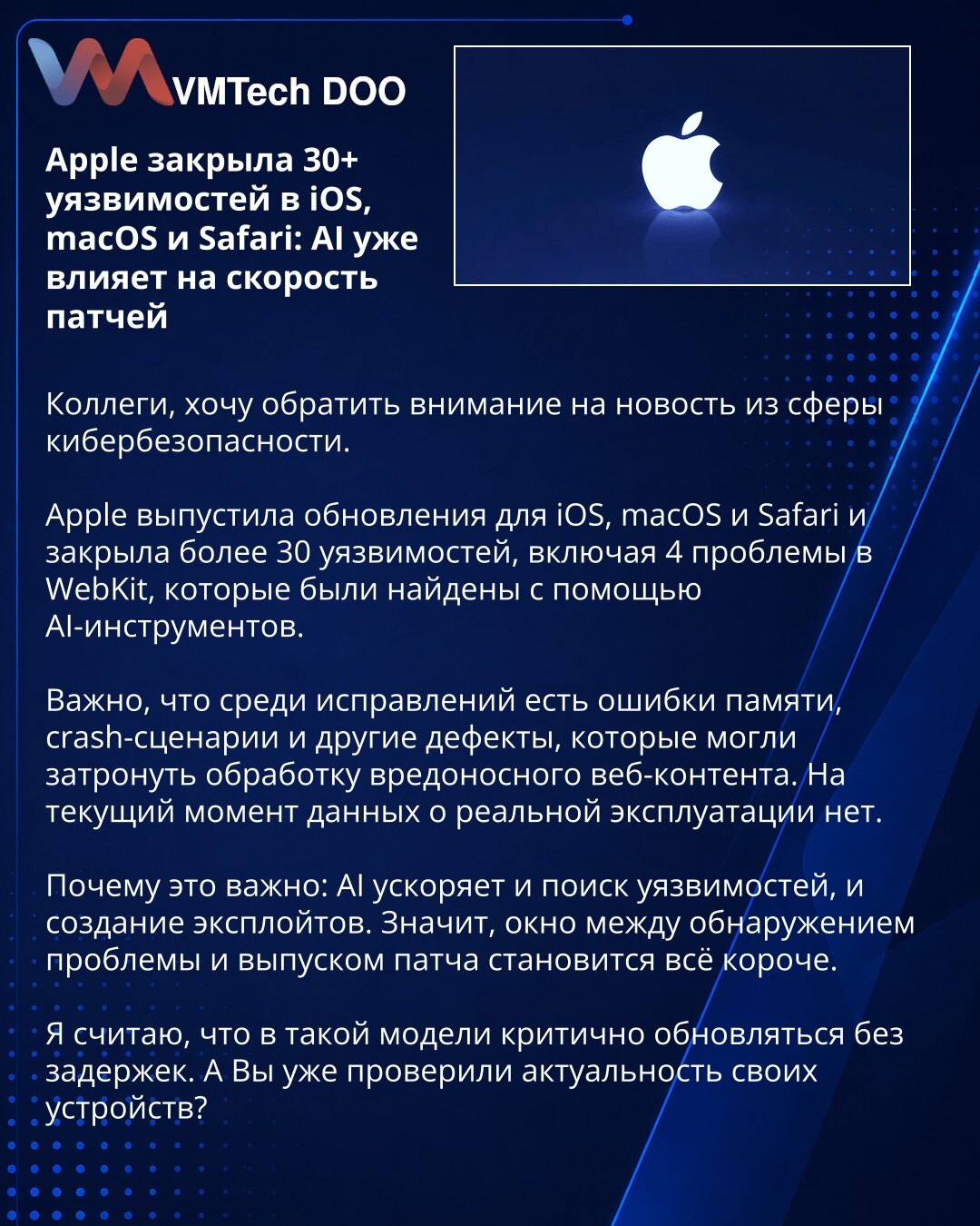 Apple zatvorila 30+ ranjivosti u iOS, macOS i Safariju: AI već utiče na brzinu zakrpa

Kolege, želim da skrenem pažnju na vest iz oblasti sajber bezbednosti.

Apple je objavio ažuriranja za iOS, macOS i Safari i zatvorio više od 30 ranjivosti, uključujući 4 problema u WebKit-u, koje su pronađene pomoću AI alata.

Važno je da među ispravkama ima grešaka u memoriji, padova sistema i drugih propusta koji su mogli da utiču na obradu zlonamernog veb sadržaja. Trenutno nema podataka o stvarnoj eksploa
