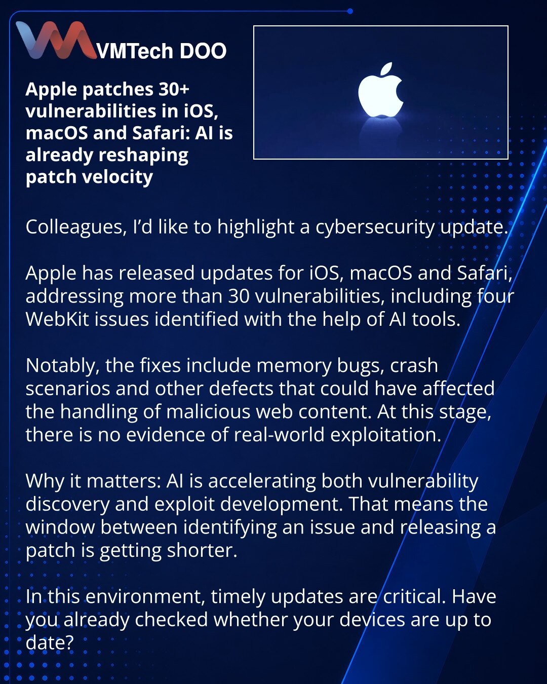 Apple zatvorila 30+ ranjivosti u iOS, macOS i Safariju: AI već utiče na brzinu zakrpa

Kolege, želim da skrenem pažnju na vest iz oblasti sajber bezbednosti.

Apple je objavio ažuriranja za iOS, macOS i Safari i zatvorio više od 30 ranjivosti, uključujući 4 problema u WebKit-u, koje su pronađene pomoću AI alata.

Važno je da među ispravkama ima grešaka u memoriji, padova sistema i drugih propusta koji su mogli da utiču na obradu zlonamernog veb sadržaja. Trenutno nema podataka o stvarnoj eksploa