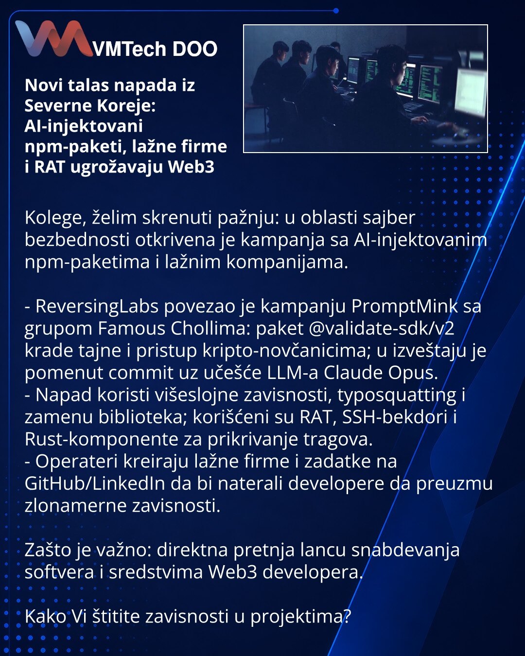 Novi talas napada iz Severne Koreje: AI-injektovani npm-paketi, lažne firme i RAT ugrožavaju Web3

Kolege, želim skrenuti pažnju: u oblasti sajber bezbednosti otkrivena je kampanja sa AI-injektovanim npm-paketima i lažnim kompanijama.

- ReversingLabs povezao je kampanju PromptMink sa grupom Famous Chollima: paket @validate-sdk/v2 krade tajne i pristup kripto-novčanicima; u izveštaju je pomenut commit uz učešće LLM-a Claude Opus.
- Napad koristi višeslojne zavisnosti, typosquatting i zamenu bibl