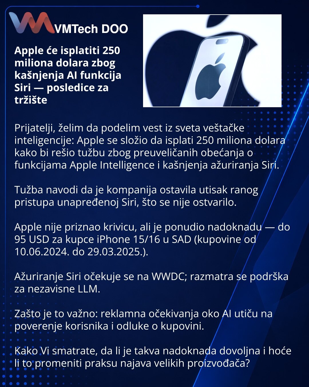 Apple će isplatiti 250 miliona dolara zbog kašnjenja AI funkcija Siri — posledice za tržište

Prijatelji, želim da podelim vest iz sveta veštačke inteligencije: Apple se složio da isplati 250 miliona dolara kako bi rešio tužbu zbog preuveličanih obećanja o funkcijama Apple Intelligence i kašnjenja ažuriranja Siri.

Tužba navodi da je kompanija ostavila utisak ranog pristupa unapređenoj Siri, što se nije ostvarilo.

Apple nije priznao krivicu, ali je ponudio nadoknadu — do 95 USD za kupce iPhone