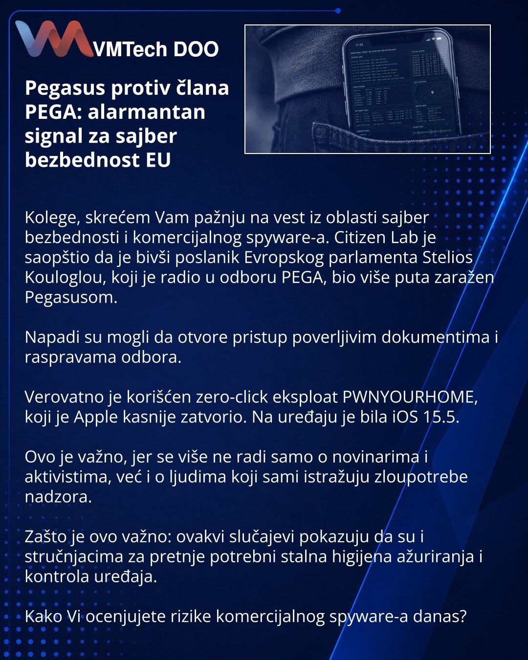 Pegasus protiv člana PEGA: alarmantan signal za sajber bezbednost EU

Kolege, skrećem Vam pažnju na vest iz oblasti sajber bezbednosti i komercijalnog spyware-a. Citizen Lab je saopštio da je bivši poslanik Evropskog parlamenta Stelios Kouloglou, koji je radio u odboru PEGA, bio više puta zaražen Pegasusom.

Napadi su mogli da otvore pristup poverljivim dokumentima i raspravama odbora.

Verovatno je korišćen zero-click eksploat PWNYOURHOME, koji je Apple kasnije zatvorio. Na uređaju je bila iOS