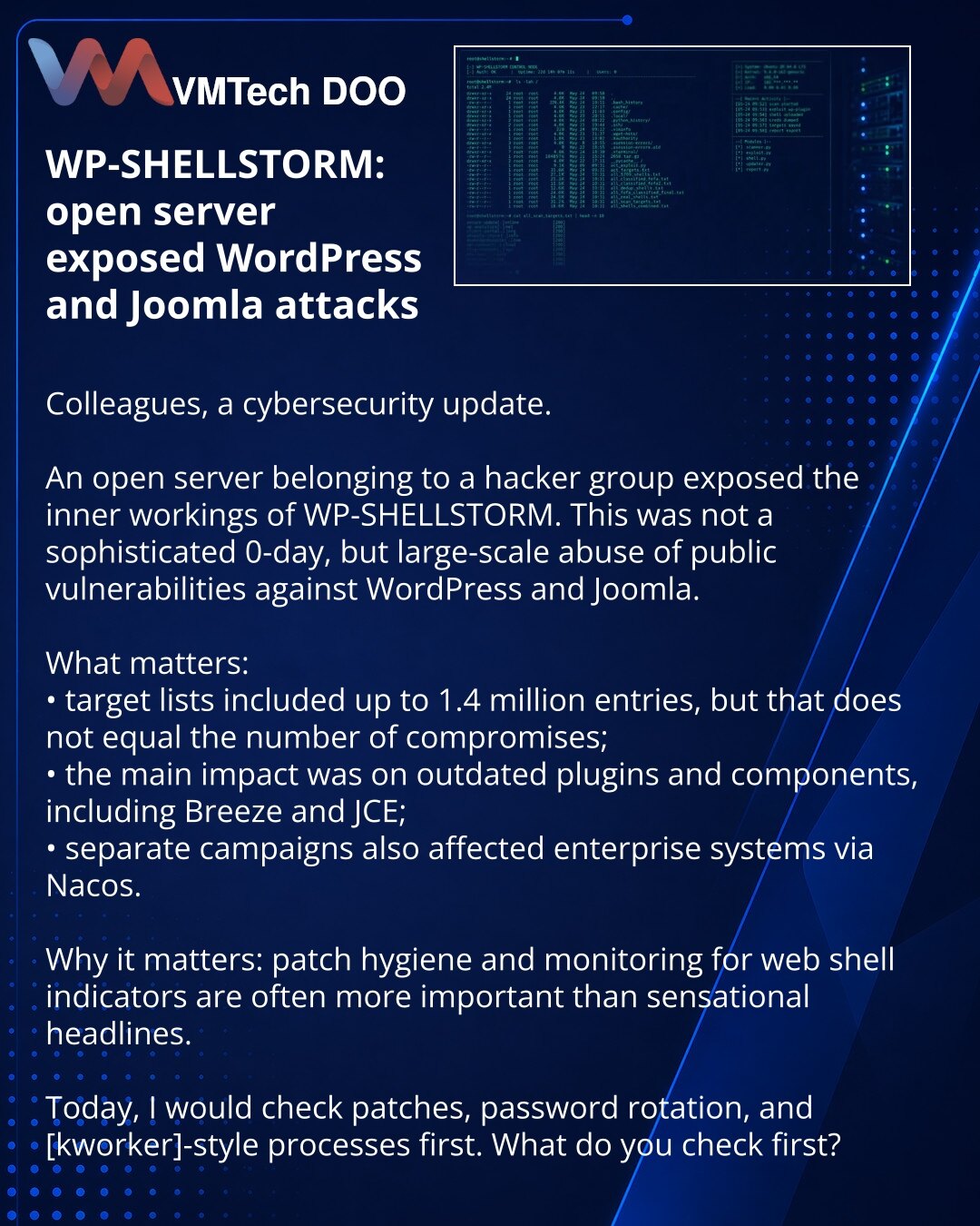 WP-SHELLSTORM: otvoreni server hakera otkrio masovne napade na WordPress i Joomla

Kolege, želim da skrenem pažnju na vest iz sajber bezbednosti.

Otvoreni server jedne hakerske grupe otkrio je detalje operacije WP-SHELLSTORM. Reč je o masovnom korišćenju javnih ranjivosti protiv WordPress-a i Joomla-e.

Važno je:
• na listama je bilo do 1,4 miliona meta, ali to nije isto što i broj kompromitacija;
• glavni udar bio je na zastarele dodatke i komponente, uključujući Breeze i JCE;
• posebne kampan