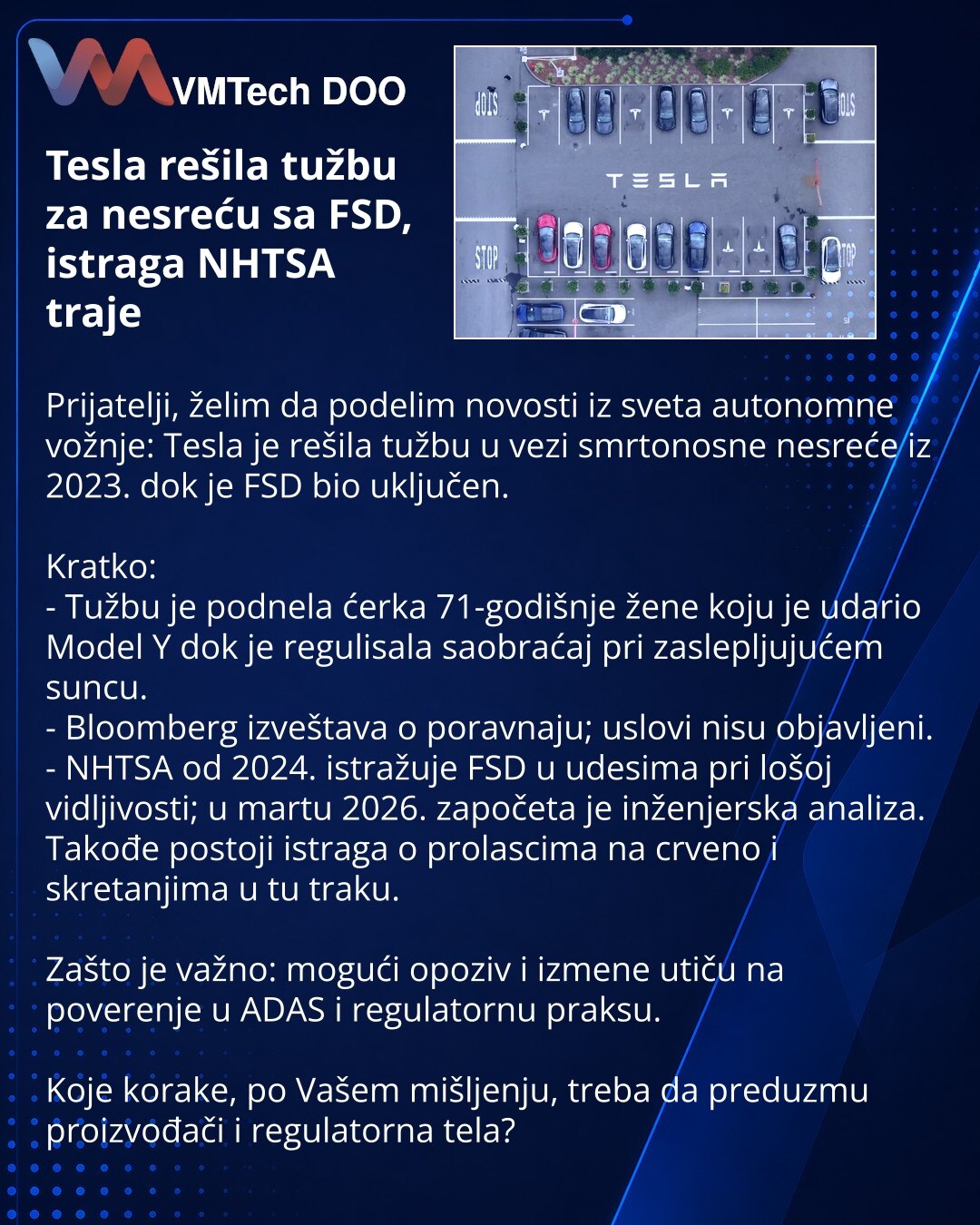 Tesla rešila tužbu za nesreću sa FSD, istraga NHTSA traje

Prijatelji, želim da podelim novosti iz sveta autonomne vožnje: Tesla je rešila tužbu u vezi smrtonosne nesreće iz 2023. dok je FSD bio uključen.

Kratko:
- Tužbu je podnela ćerka 71-godišnje žene koju je udario Model Y dok je regulisala saobraćaj pri zaslepljujućem suncu.
- Bloomberg izveštava o poravnaju; uslovi nisu objavljeni.
- NHTSA od 2024. istražuje FSD u udesima pri lošoj vidljivosti; u martu 2026. započeta je inženjerska analiz