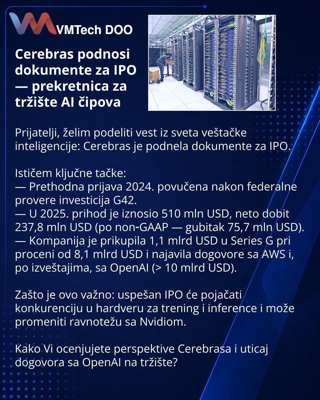 Cerebras podnosi dokumente za IPO — prekretnica za tržište AI čipova

Prijatelji, želim podeliti vest iz sveta veštačke inteligencije: Cerebras je podnela dokumente za IPO.

Ističem ključne tačke:
— Prethodna prijava 2024. povučena nakon federalne provere investicija G42.
— U 2025. prihod je iznosio 510 mln USD, neto dobit 237,8 mln USD (po non‑GAAP — gubitak 75,7 mln USD).
— Kompanija je prikupila 1,1 mlrd USD u Series G pri proceni od 8,1 mlrd USD i najavila dogovore sa AWS i, po izveštajima,