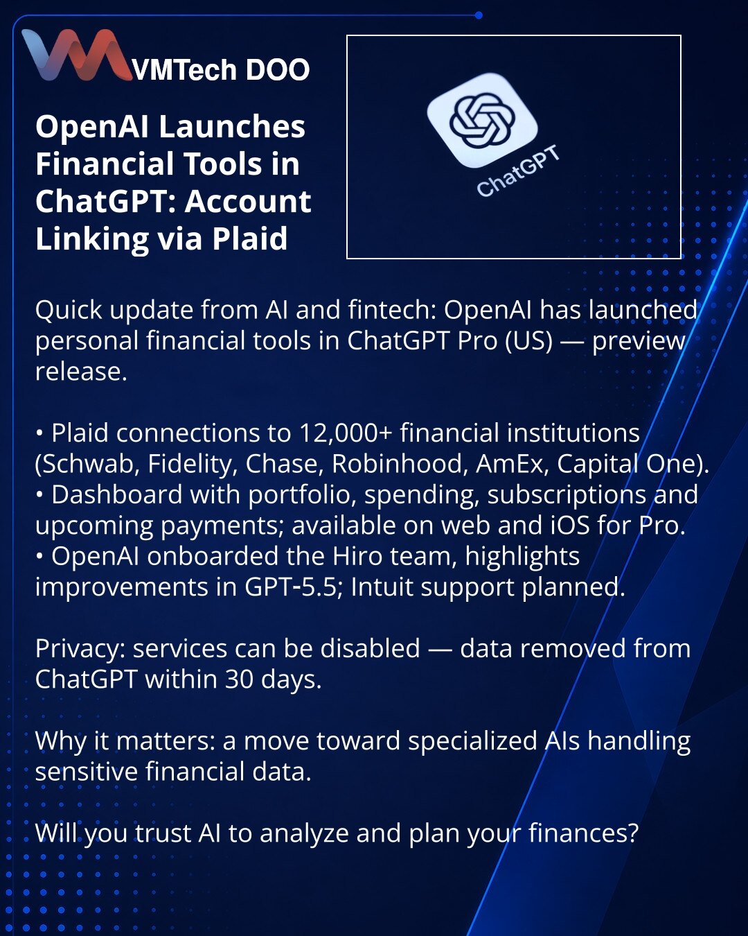 OpenAI uvodi finansijske alate u ChatGPT: povezivanje računa putem Plaid

Poštovani, želim da podelim iz sveta AI i fintech‑a: OpenAI je pokrenuo u preview režimu personalne finansijske alate u ChatGPT Pro (SAD).

Par činjenica:
• Povezivanje putem Plaid sa više od 12.000 finansijskih institucija (Schwab, Fidelity, Chase, Robinhood, AmEx, Capital One).
• Kontrolna tabla sa portfeljom, troškovima, pretplatama i predstojećim uplatama; dostupno na webu i iOS‑u za Pro.
• OpenAI je angažovao tim Hiro
