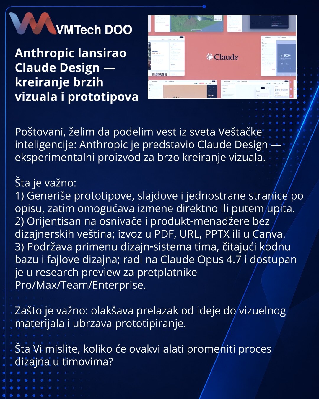 Anthropic lansirao Claude Design — kreiranje brzih vizuala i prototipova

Poštovani, želim da podelim vest iz sveta Veštačke inteligencije: Anthropic je predstavio Claude Design — eksperimentalni proizvod za brzo kreiranje vizuala.

Šta je važno:
1) Generiše prototipove, slajdove i jednostrane stranice po opisu, zatim omogućava izmene direktno ili putem upita.
2) Orijentisan na osnivače i produkt‑menadžere bez dizajnerskih veština; izvoz u PDF, URL, PPTX ili u Canva.
3) Podržava primenu dizajn‑s