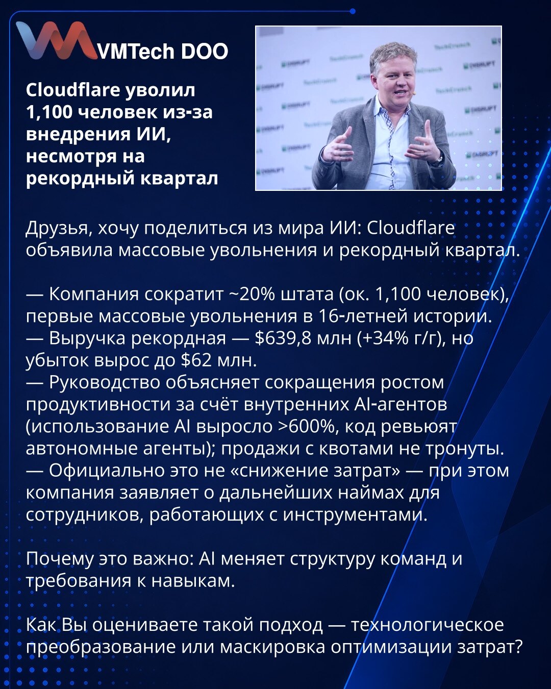 Cloudflare otpustio 1.100 zaposlenih zbog uvođenja AI, uprkos rekordnom kvartalu

Dragi prijatelji, iz sveta AI: Cloudflare je objavio otpuštanja uprkos rekordnom kvartalu.

— Kompanija smanjuje ~20% kadra (~1.100 ljudi), prvi masovni otkazi u 16‑godišnjoj istoriji.
— Prihodi rekordni — $639,8 mln (+34% g/g); gubitak porastao na $62 mln.
— Rukovodstvo navodi rast produktivnosti zahvaljujući internim AI agentima (upotreba AI >600%, autonomni agenti rade reviziju koda); prodaja po kvotama neće bit