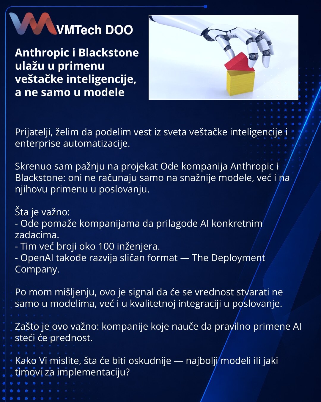 Anthropic i Blackstone ulažu u primenu veštačke inteligencije, a ne samo u modele

Prijatelji, želim da podelim vest iz sveta veštačke inteligencije i enterprise automatizacije.

Skrenuo sam pažnju na projekat Ode kompanija Anthropic i Blackstone: oni ne računaju samo na snažnije modele, već i na njihovu primenu u poslovanju.

Šta je važno:
- Ode pomaže kompanijama da prilagode AI konkretnim zadacima.
- Tim već broji oko 100 inženjera.
- OpenAI takođe razvija sličan format — The Deployment Compa