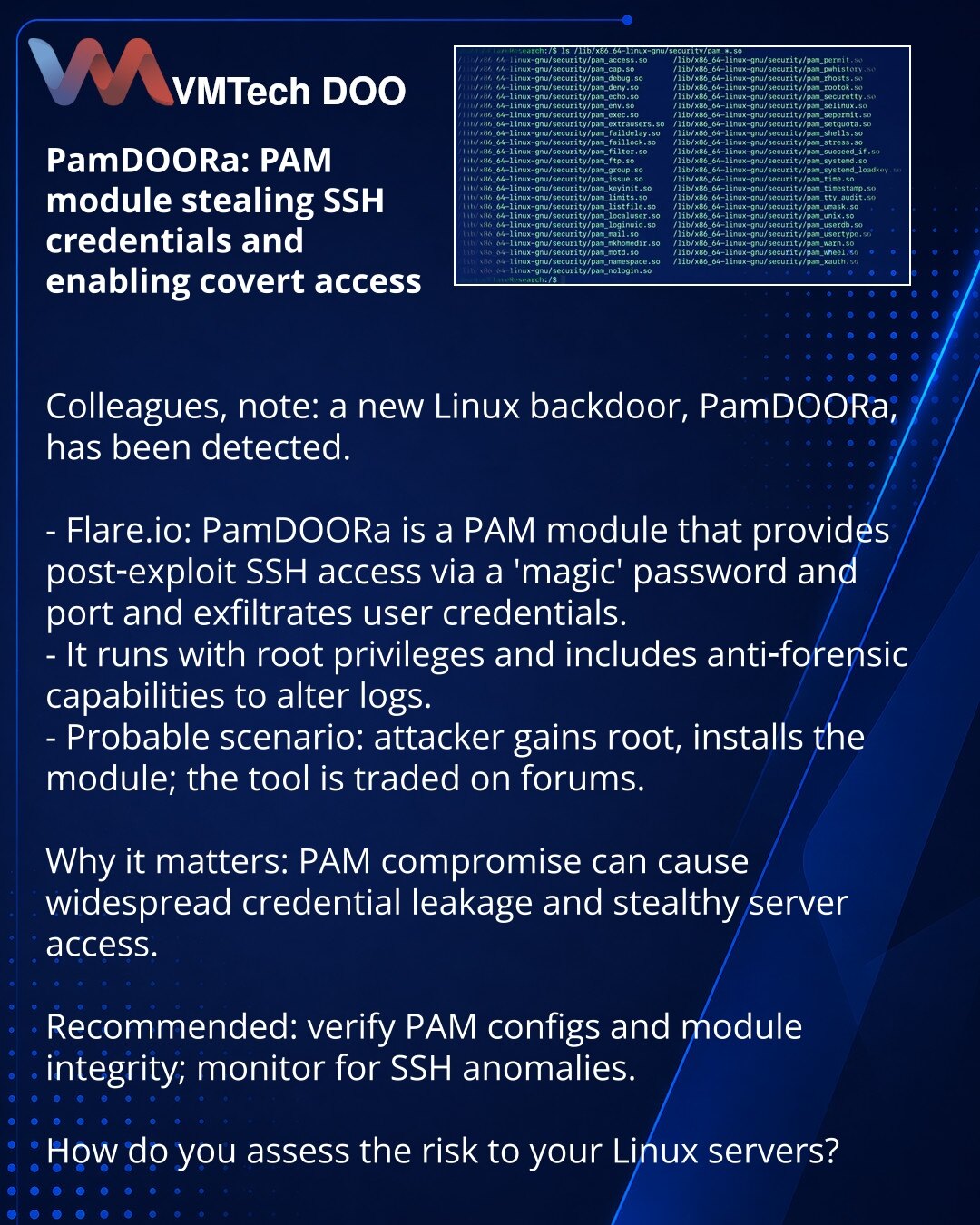 PamDOORa: PAM‑modul koji krade SSH akreditive i obezbeđuje skriveni pristup

Kolege, želim da skrenem pažnju: u oblasti kibernetičke bezbednosti otkriven je novi Linux backdoor PamDOORa.

- Flare.io: PamDOORa — PAM‑modul koji omogućava post‑eksploatacioni SSH pristup pomoću „magijske“ lozinke i porta; krade korisničke akreditive.
- Modul radi sa root privilegijama i sadrži anti‑forenzičke funkcije za izmenu logova.
- Verovatna šema: napadač dobija root i instalira modul; alat se prodaje na forum