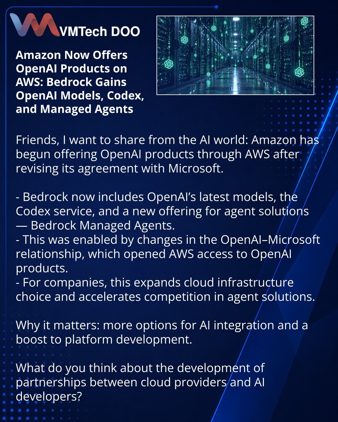 Amazon već nudi OpenAI proizvode na AWS: Bedrock dobio OpenAI modele, Codex i upravljane agente

Poštovani, želim podeliti vest iz sveta veštačke inteligencije: Amazon je počeo da nudi OpenAI proizvode putem AWS nakon revizije sporazuma sa Microsoftom.

- U Bedrock su dostupni najnoviji OpenAI modeli, servis Codex i novi proizvod za agentska rešenja — Bedrock Managed Agents.
- To je postalo moguće nakon promene odnosa između OpenAI i Microsofta, što je otvorilo pristup AWS-u OpenAI proizvodima.