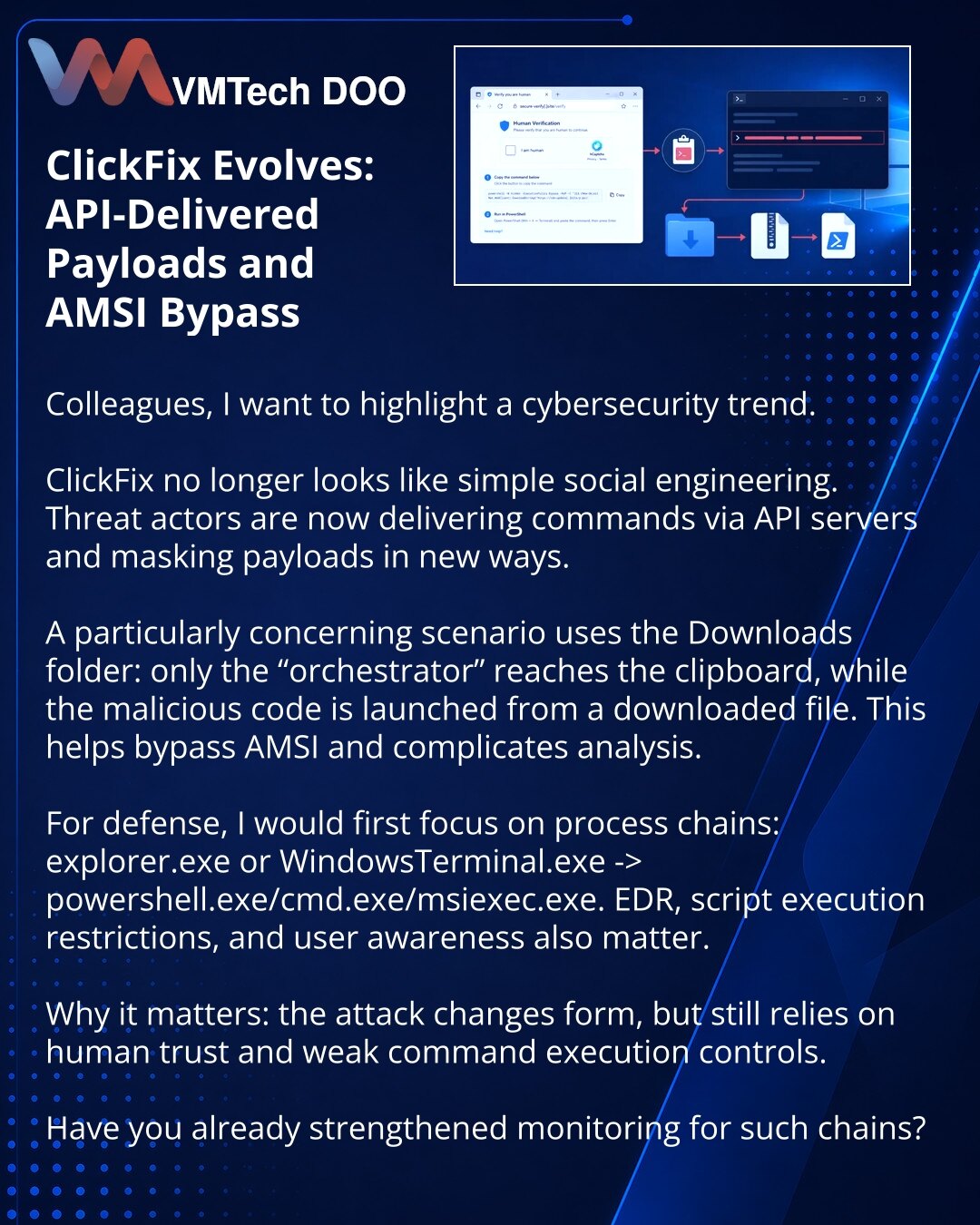 ClickFix evoluira: API isporuka payloada i AMSI bypass

Kolege, želim da skrenem pažnju na trend u sajber bezbednosti.

ClickFix odavno ne izgleda kao prost socijalni inženjering. Vidim kako napadači isporučuju komande preko API servera i maskiraju payload na nov način.

Posebno zabrinjava scenario sa Downloads folderom: u clipboard dospeva samo „orkestrator“, dok se zlonamerni kod pokreće iz preuzetog fajla. To pomaže zaobilaženju AMSI-ja i otežava analizu.

Za zaštitu bih pre svega pratio lanc
