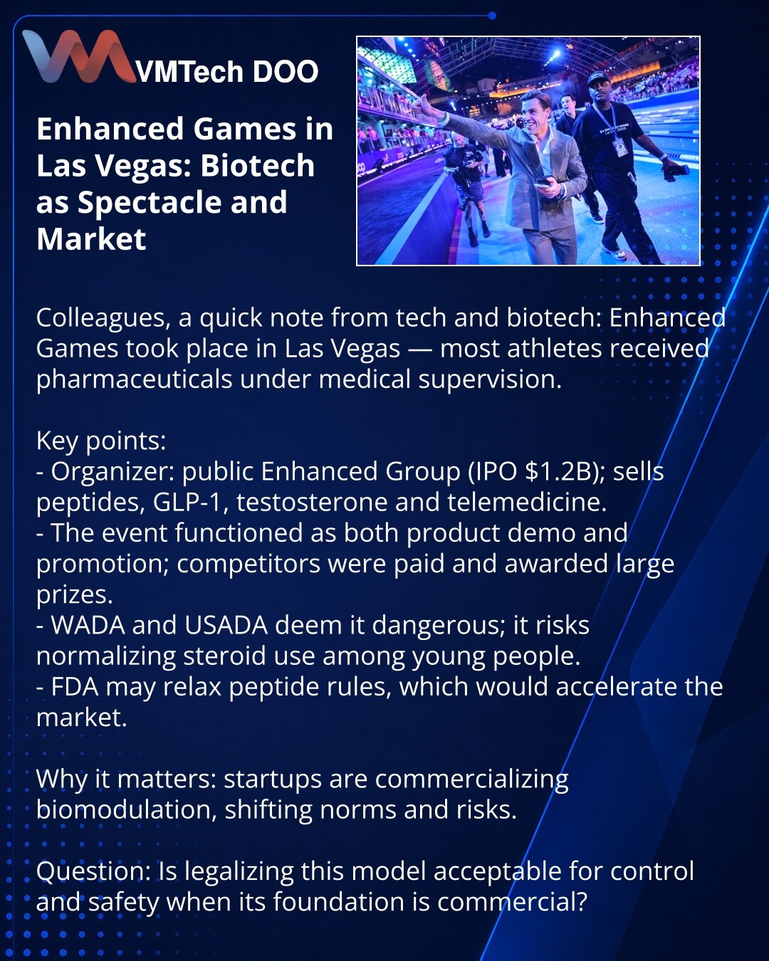 Enhanced Games, Las Vegas: biotehnologija kao šou i tržište

Poštovani, delim vesti iz biotehnologije: u Las Vegasu su održani „Enhanced Games“ — takmičenje na kojem većina sportista koristila lekove pod medicinskim nadzorom.
Ključno: organizator je javno preduzeće Enhanced Group (IPO $1,2 mlrd) koje prodaje peptide, GLP‑1, testosteron i telemedicinske usluge; događaj je i demonstracija proizvoda i reklama — učesnici dobijaju plaćanja i velike nagrade. WADA i USADA upozoravaju na opasnost i mogu