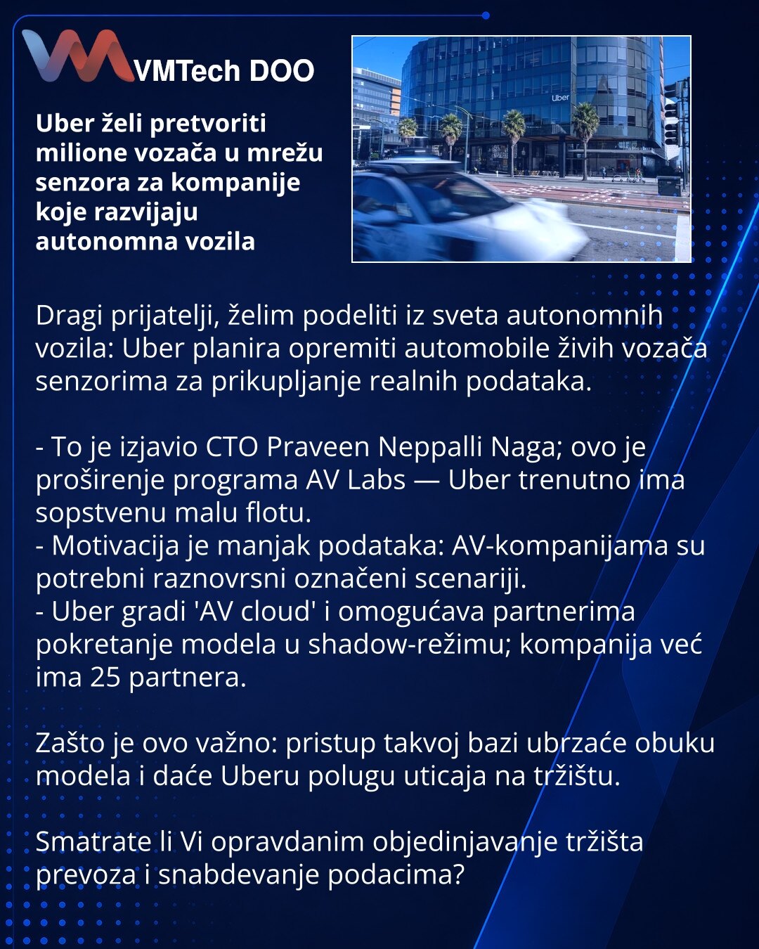 Uber želi pretvoriti milione vozača u mrežu senzora za kompanije koje razvijaju autonomna vozila

Dragi prijatelji, želim podeliti iz sveta autonomnih vozila: Uber planira opremiti automobile živih vozača senzorima za prikupljanje realnih podataka.

- To je izjavio CTO Praveen Neppalli Naga; ovo je proširenje programa AV Labs — Uber trenutno ima sopstvenu malu flotu.
- Motivacija je manjak podataka: AV-kompanijama su potrebni raznovrsni označeni scenariji.
- Uber gradi 'AV cloud' i omogućava par