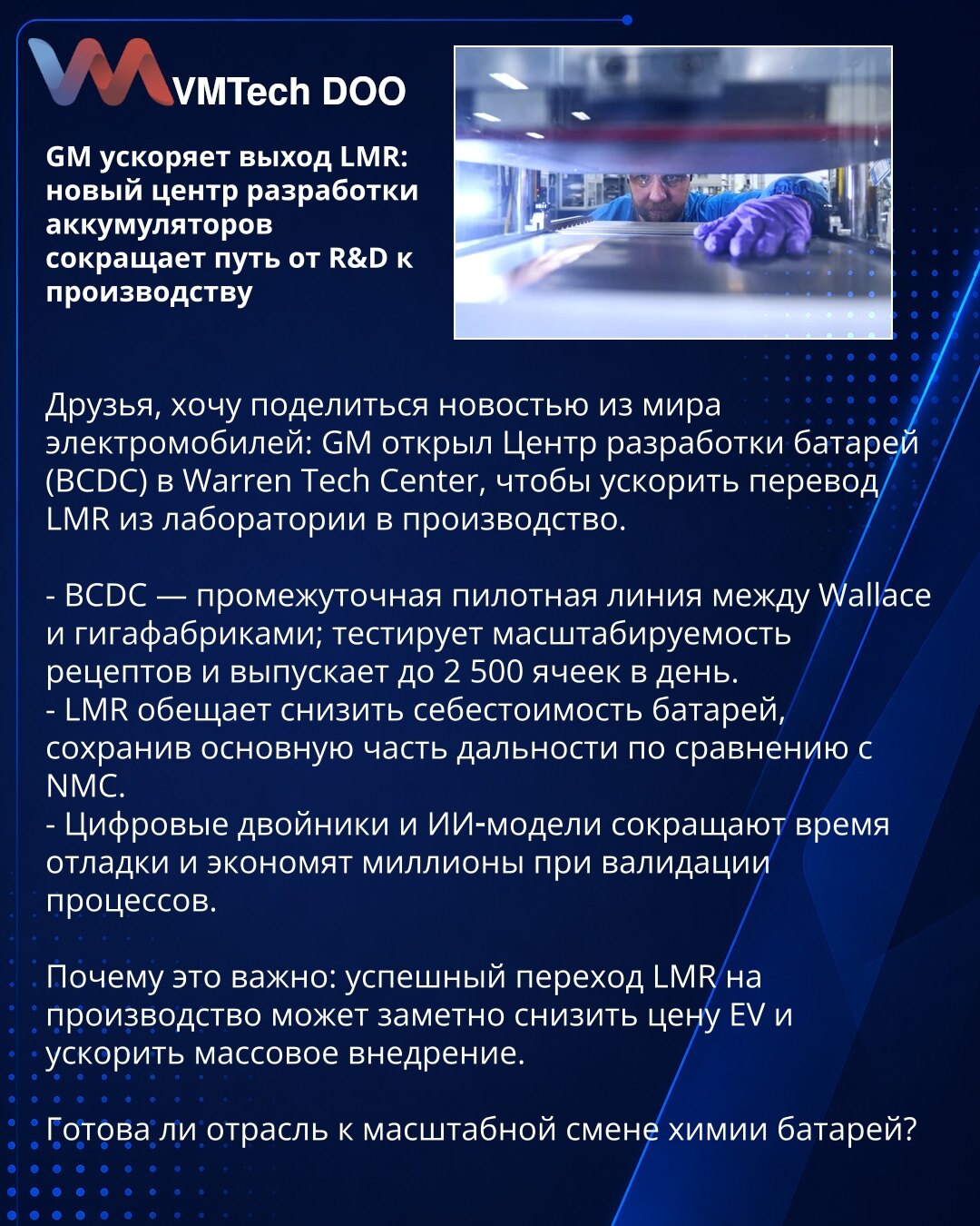GM ubrzava izlazak LMR: novi centar za razvoj baterija skraćuje put od R&D do proizvodnje

Poštovani, želim podeliti vest iz sveta električnih vozila: GM je otvorio Centar za razvoj baterija (BCDC) u Warren Tech Centeru kako bi ubrzao prelazak LMR iz laboratorije u proizvodnju.

- BCDC je međufazna pilot-linija između Wallace i gigafabrika; testira skalabilnost recepata i proizvodi do 2.500 ćelija dnevno.
- LMR obećava da će smanjiti cenu baterija uz očuvanje većeg dela dometa u poređenju sa NMC