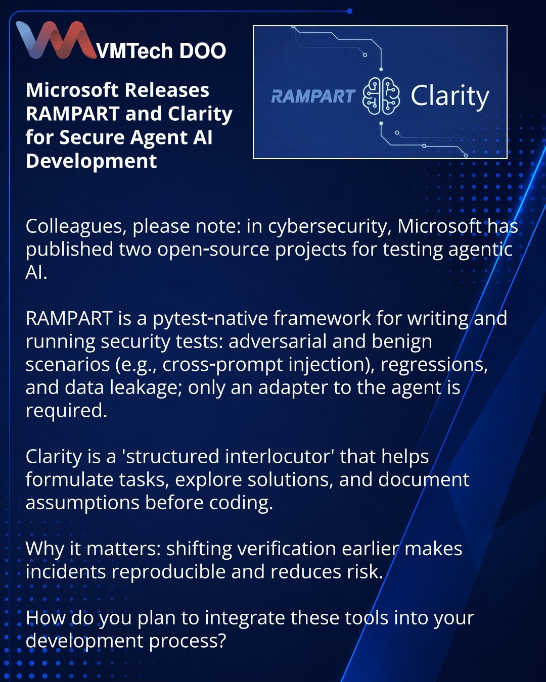 Microsoft objavio RAMPART i Clarity kao open-source za bezbedan razvoj agentskih AI

Kolege, želim da skrenem pažnju: u oblasti kibernetske bezbednosti Microsoft je objavio dva open-source projekta za testiranje agentskih AI.

RAMPART — Pytest-native okvir za pisanje i izvršavanje bezbednosnih testova: napadački i benigni scenariji (npr. cross-prompt injection), regresije, curenja podataka; zahteva samo adapter za agenta.

Clarity — "strukturirani sagovornik" koji pomaže u formulisanju zadatka,