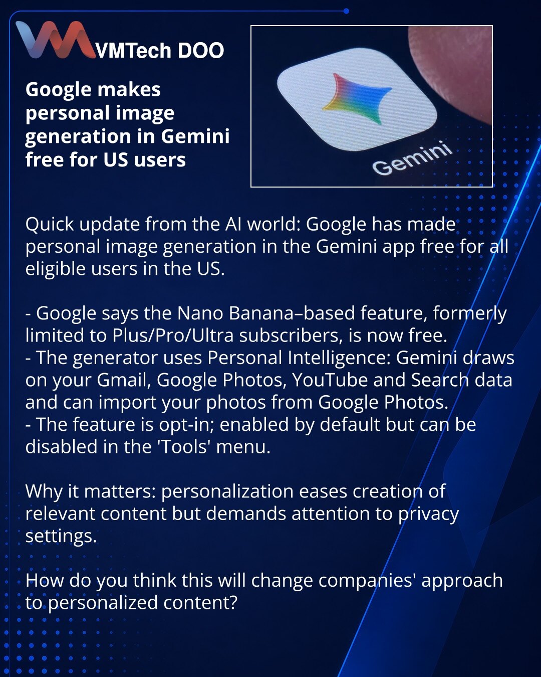 Google otvara personalnu generaciju slika u Gemini besplatno za korisnike iz SAD

Prijatelji, želim podeliti vest iz sveta AI: Google je učinio personalnu generaciju slika u Gemini besplatnom za sve odgovarajuće korisnike u SAD.

- Google je objavio da je funkcija zasnovana na Nano Banana, ranije dostupna samo pretplatnicima Plus/Pro/Ultra, sada otvorena besplatno.
- Generacija koristi Personal Intelligence: Gemini uzima u obzir Vaše podatke iz Gmaila, Google Photos, YouTube-a i Pretrage i može