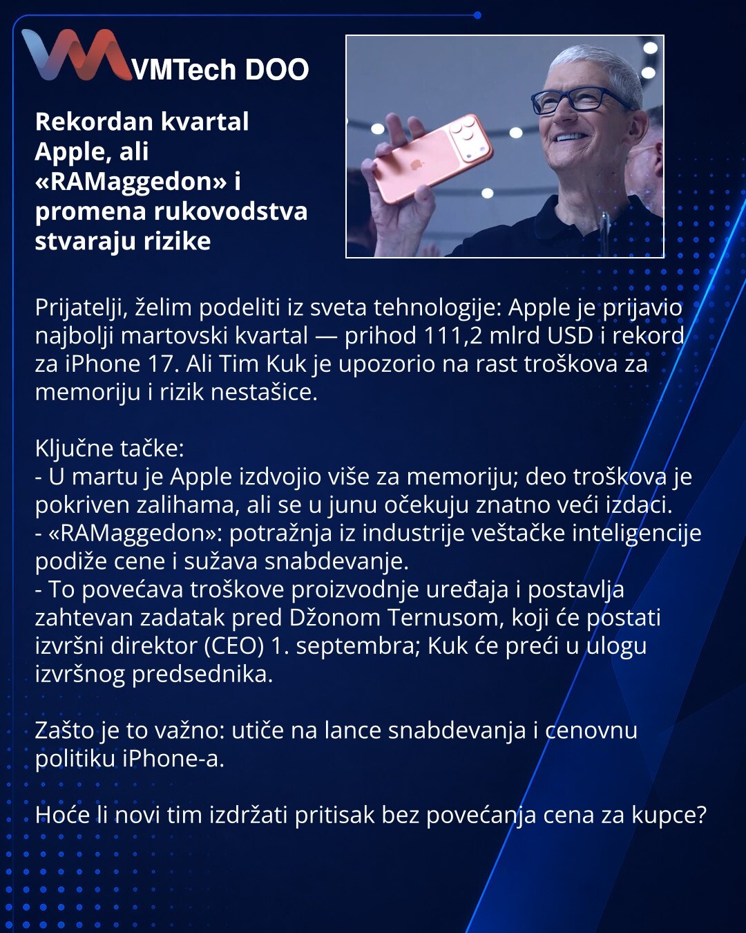 Rekordan kvartal Apple, ali «RAMaggedon» i promena rukovodstva stvaraju rizike

Prijatelji, želim podeliti iz sveta tehnologije: Apple je prijavio najbolji martovski kvartal — prihod 111,2 mlrd USD i rekord za iPhone 17. Ali Tim Kuk je upozorio na rast troškova za memoriju i rizik nestašice.

Ključne tačke:
- U martu je Apple izdvojio više za memoriju; deo troškova je pokriven zalihama, ali se u junu očekuju znatno veći izdaci.
- «RAMaggedon»: potražnja iz industrije veštačke inteligencije podiž