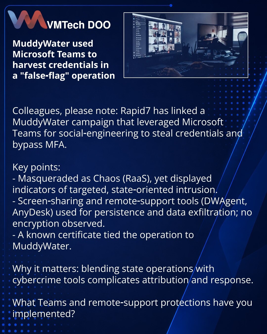MuddyWater je koristio Microsoft Teams za krađu akreditiva u operaciji „false‑flag“

Kolege, želim da skrenem pažnju: Rapid7 je povezao napad MuddyWater sa upotrebom Microsoft Teams za socijalni inženjering i krađu akreditiva uz zaobilaženje MFA.

Ključne tačke:
- Maskiranje kao Chaos (RaaS), ali indikacije ciljane, državne operacije.
- Deljenje ekrana i alati za daljinski pristup (DWAgent, AnyDesk) korišćeni za postojan pristup i eksfiltraciju; šifrovanje nije primenjeno.
- Korišćen prepoznatlj