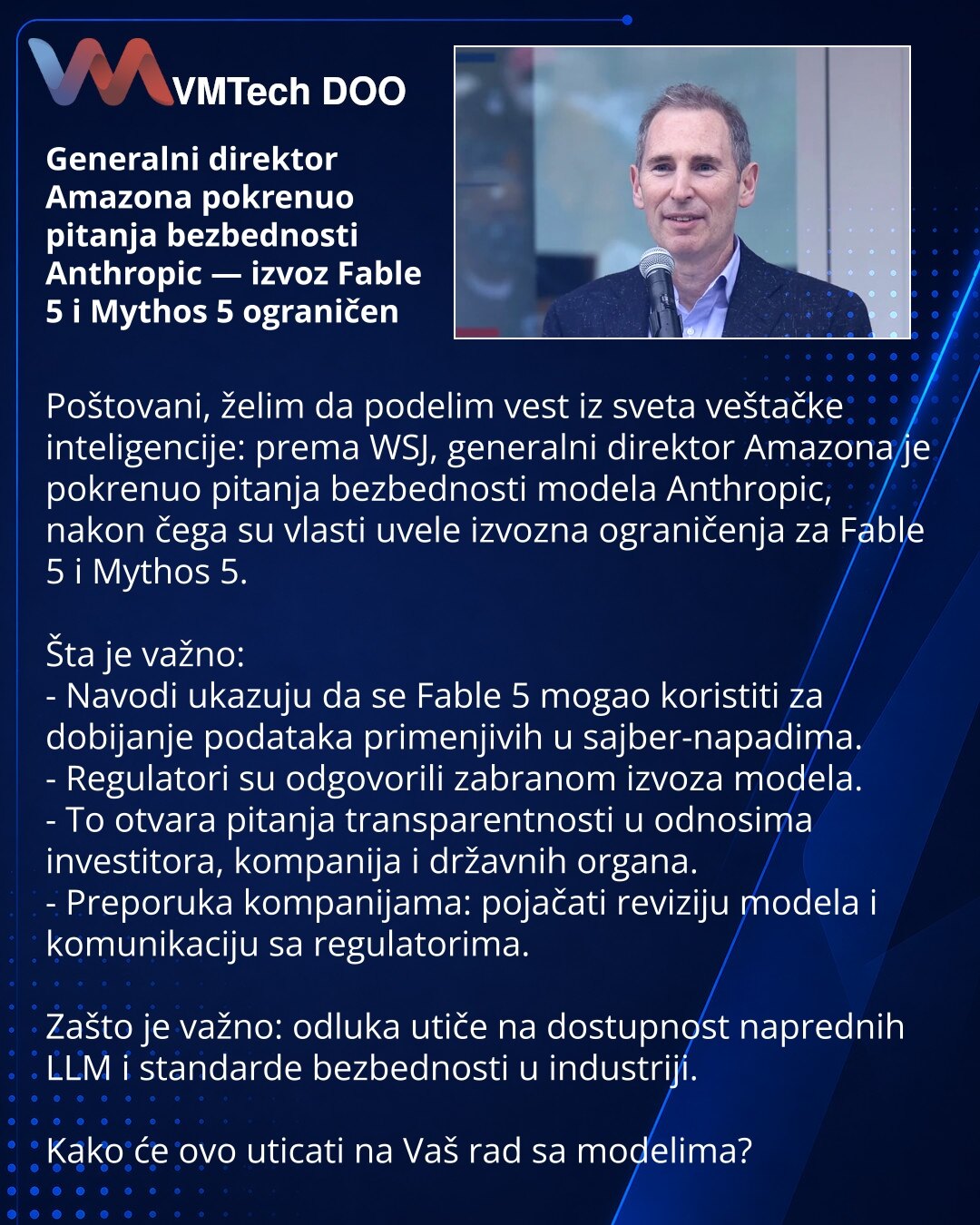 Generalni direktor Amazona pokrenuo pitanja bezbednosti Anthropic — izvoz Fable 5 i Mythos 5 ograničen

Poštovani, želim da podelim vest iz sveta veštačke inteligencije: prema WSJ, generalni direktor Amazona je pokrenuo pitanja bezbednosti modela Anthropic, nakon čega su vlasti uvele izvozna ograničenja za Fable 5 i Mythos 5.

Šta je važno:
- Navodi ukazuju da se Fable 5 mogao koristiti za dobijanje podataka primenjivih u sajber-napadima.
- Regulatori su odgovorili zabranom izvoza modela.
- To o