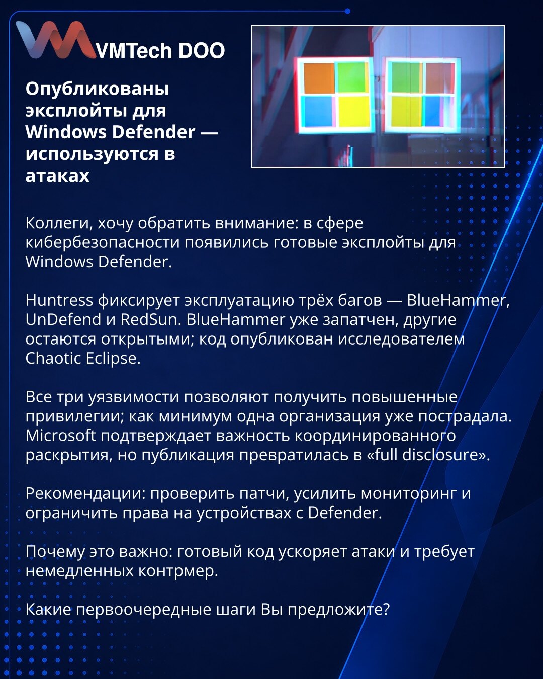 Objavljeni exploit-i za Windows Defender — koriste se u napadima

Kolege, želim da skrenem pažnju: u oblasti kibernetičke bezbednosti pojavili su se gotovi exploit-i za Windows Defender.

Huntress beleži eksploataciju tri baga — BlueHammer, UnDefend i RedSun. BlueHammer je već zakrpljen, ostali su i dalje otvoreni; kod je objavio istraživač Chaotic Eclipse.

Sve tri ranjivosti omogućavaju eskalaciju privilegija; najmanje jedna organizacija je već pogođena. Microsoft ističe važnost koordinisanog
