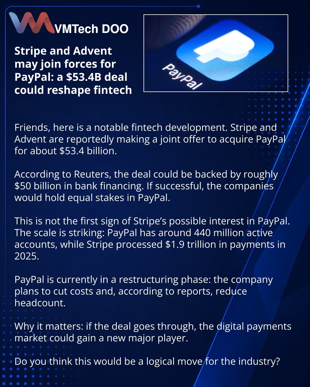 Stripe i Advent mogu da udruže snage oko PayPala: posao od 53,4 milijarde dolara menja fintech

Prijatelji, želim da podelim vest iz sveta fintech-a. Stripe i Advent su, kako se navodi, podneli zajedničku ponudu za kupovinu PayPala za oko 53,4 milijarde dolara.

Prema Reutersu, transakcija bi mogla biti podržana sa oko 50 milijardi dolara finansiranja. U slučaju uspeha, kompanije bi dobile jednake udele u poslovanju PayPala.

Ovo nije prvi signal interesovanja Stripea za PayPal. PayPal ima oko 4