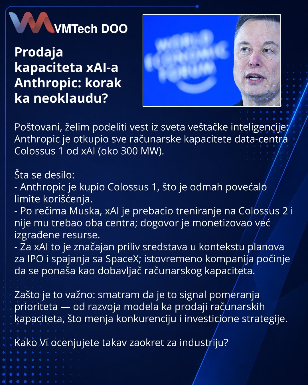 Prodaja kapaciteta xAI-a Anthropic: korak ka neoklaudu?

Poštovani, želim podeliti vest iz sveta veštačke inteligencije: Anthropic je otkupio sve računarske kapacitete data-centra Colossus 1 od xAI (oko 300 MW).

Šta se desilo:
- Anthropic je kupio Colossus 1, što je odmah povećalo limite korišćenja.
- Po rečima Muska, xAI je prebacio treniranje na Colossus 2 i nije mu trebao oba centra; dogovor je monetizovao već izgrađene resurse.
- Za xAI to je značajan priliv sredstava u kontekstu planova za