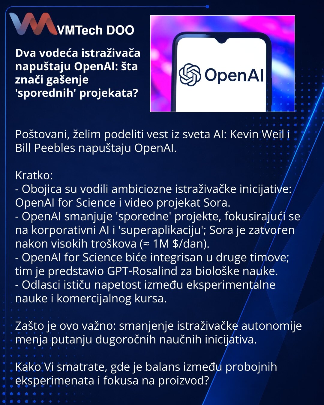 Dva vodeća istraživača napuštaju OpenAI: šta znači gašenje 'sporednih' projekata?

Poštovani, želim podeliti vest iz sveta AI: Kevin Weil i Bill Peebles napuštaju OpenAI.

Kratko:
- Obojica su vodili ambiciozne istraživačke inicijative: OpenAI for Science i video projekat Sora.
- OpenAI smanjuje 'sporedne' projekte, fokusirajući se na korporativni AI i 'superaplikaciju'; Sora je zatvoren nakon visokih troškova (≈ 1M $/dan).
- OpenAI for Science biće integrisan u druge timove; tim je predstavio G