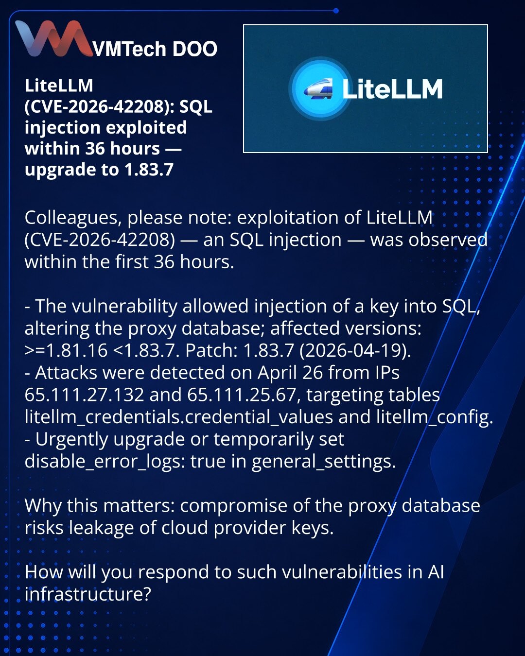 LiteLLM (CVE-2026-42208): SQL-injekcija u prvih 36 sati — ažurirajte na 1.83.7

Kolege, želim da skrenem pažnju: u oblasti kibernetske bezbednosti zabeležena je eksploatacija LiteLLM (CVE-2026-42208) — SQL-injekcija, iskorišćavana u prvih 36 sati.

- Ranjivost je omogućavala umetanje ključa u SQL i izmenu proxy baze; pogođene verzije >=1.81.16