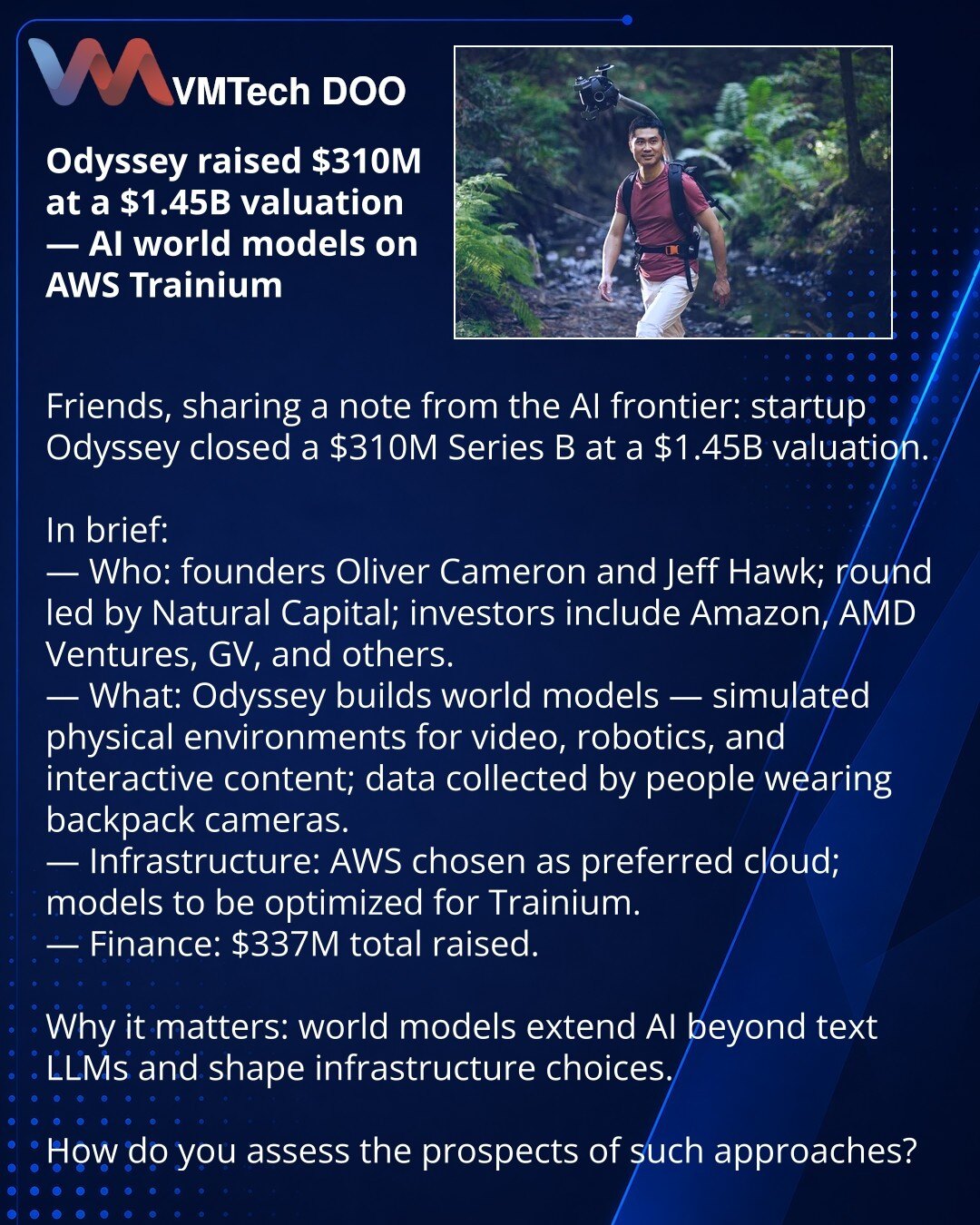 Odyssey privukao $310 mln pri proceni od $1,45 mlrd — svetovi za veštačku inteligenciju na AWS Trainium

Prijatelji, želim da podelim iz sveta veštačke inteligencije: startup Odyssey je prikupio $310 mln u Series B uz procenu od $1,45 mlrd.

Kratko:
— Ko: osnivači Oliver Cameron i Jeff Hauk; rundu je predvodio Natural Capital; učestvuju Amazon, AMD Ventures, GV i drugi.
— Šta: Odyssey gradi world models — simulacije fizičkog sveta za video, robotiku i interaktivni sadržaj; podatke su prikupljali
