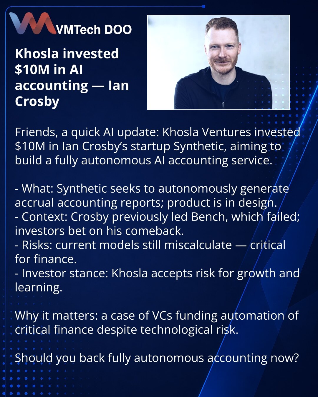 Khosla uložio $10M u AI‑knjigovodstvo Iana Crosbyja

Poštovani, želim da podelim vest iz sveta AI: Khosla Ventures je uložio $10M u Iana Crosbyja i njegov startup Synthetic, koji teži potpuno autonomnom AI‑knjigovodstvu.

- Šta: Synthetic pokušava automatski da generiše obračunsku izveštajnost bez ljudi; proizvod je u fazi dizajna.
- Kontekst: Crosby je ranije vodio Bench, koji je propao; investitori veruju u moguće novo preobražavanje.
- Rizici: aktuelni modeli i dalje greše u proračunima — to