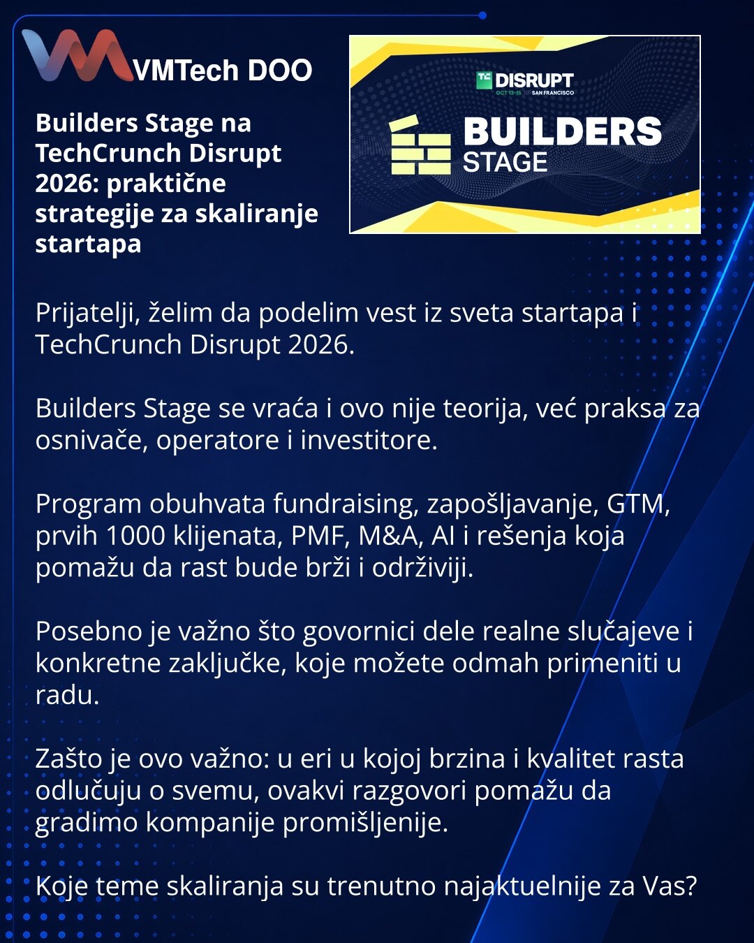 Builders Stage na TechCrunch Disrupt 2026: praktične strategije za skaliranje startapa

Prijatelji, želim da podelim vest iz sveta startapa i TechCrunch Disrupt 2026.

Builders Stage se vraća i ovo nije teorija, već praksa za osnivače, operatore i investitore.

Program obuhvata fundraising, zapošljavanje, GTM, prvih 1000 klijenata, PMF, M&A, AI i rešenja koja pomažu da rast bude brži i održiviji.

Posebno je važno što govornici dele realne slučajeve i konkretne zaključke, koje možete odmah prime