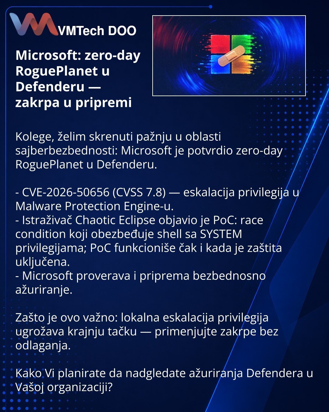 Microsoft: zero-day RoguePlanet u Defenderu — zakrpa u pripremi

Kolege, želim skrenuti pažnju u oblasti sajberbezbednosti: Microsoft je potvrdio zero-day RoguePlanet u Defenderu.

- CVE-2026-50656 (CVSS 7.8) — eskalacija privilegija u Malware Protection Engine-u.
- Istraživač Chaotic Eclipse objavio je PoC: race condition koji obezbeđuje shell sa SYSTEM privilegijama; PoC funkcioniše čak i kada je zaštita uključena.
- Microsoft proverava i priprema bezbednosno ažuriranje.

Zašto je ovo važno: l