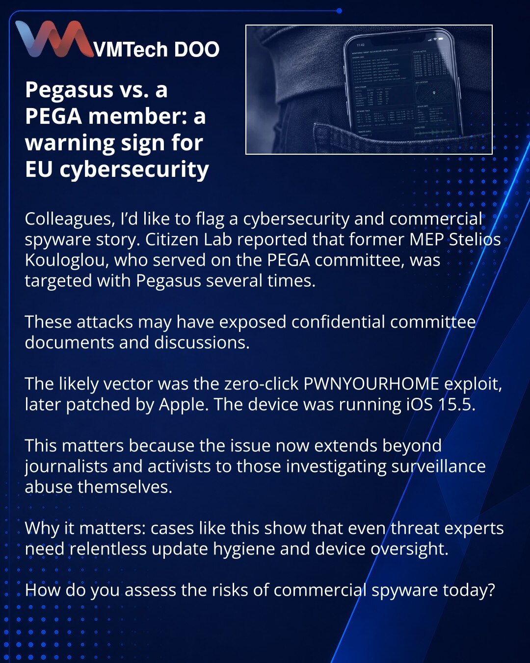 Pegasus protiv člana PEGA: alarmantan signal za sajber bezbednost EU

Kolege, skrećem Vam pažnju na vest iz oblasti sajber bezbednosti i komercijalnog spyware-a. Citizen Lab je saopštio da je bivši poslanik Evropskog parlamenta Stelios Kouloglou, koji je radio u odboru PEGA, bio više puta zaražen Pegasusom.

Napadi su mogli da otvore pristup poverljivim dokumentima i raspravama odbora.

Verovatno je korišćen zero-click eksploat PWNYOURHOME, koji je Apple kasnije zatvorio. Na uređaju je bila iOS