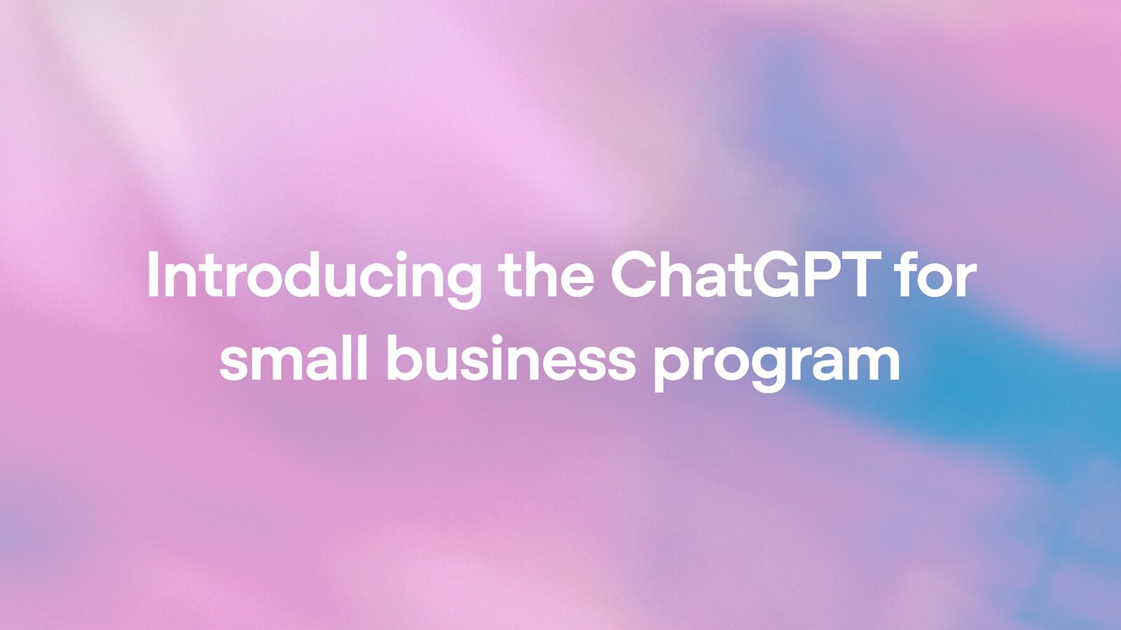 OpenAI Launches ChatGPT for Small Business: What It Means for Entrepreneurs