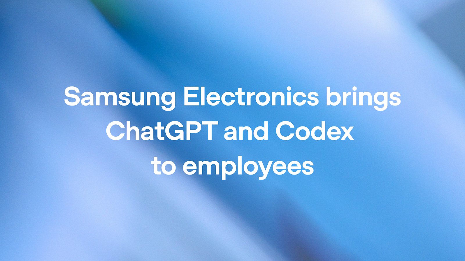 Samsung внедряет ChatGPT и Codex для сотрудников — одно из крупнейших развёртываний