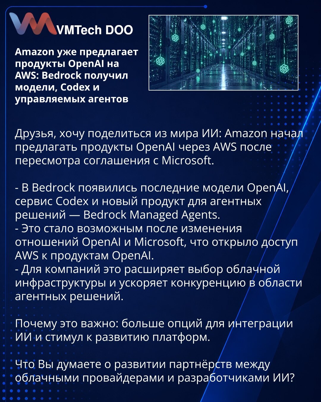 Amazon već nudi OpenAI proizvode na AWS: Bedrock dobio OpenAI modele, Codex i upravljane agente

Poštovani, želim podeliti vest iz sveta veštačke inteligencije: Amazon je počeo da nudi OpenAI proizvode putem AWS nakon revizije sporazuma sa Microsoftom.

- U Bedrock su dostupni najnoviji OpenAI modeli, servis Codex i novi proizvod za agentska rešenja — Bedrock Managed Agents.
- To je postalo moguće nakon promene odnosa između OpenAI i Microsofta, što je otvorilo pristup AWS-u OpenAI proizvodima.